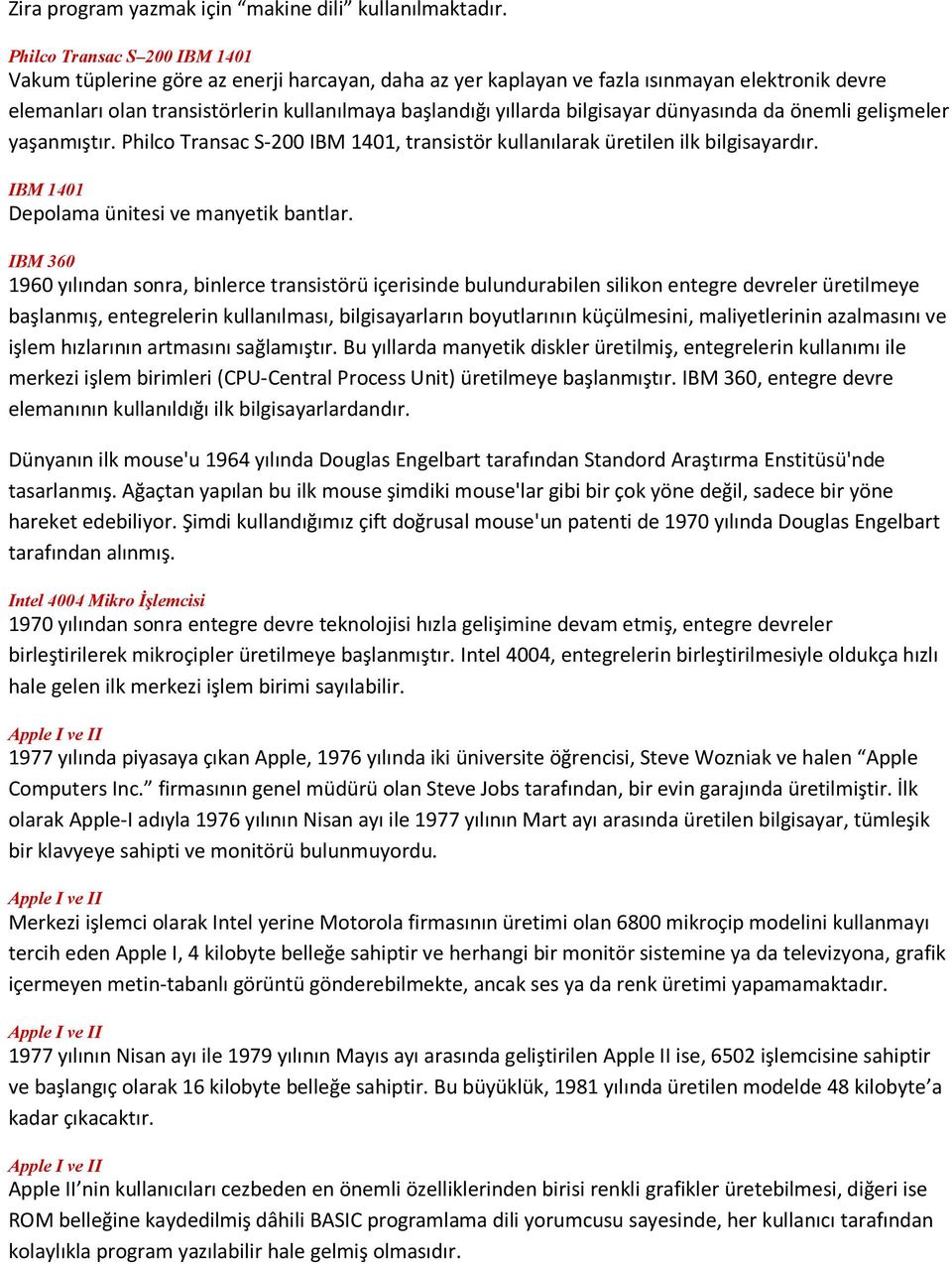 bilgisayar dünyasında da önemli gelişmeler yaşanmıştır. Philco Transac S-200 IBM 1401, transistör kullanılarak üretilen ilk bilgisayardır. IBM 1401 Depolama ünitesi ve manyetik bantlar.