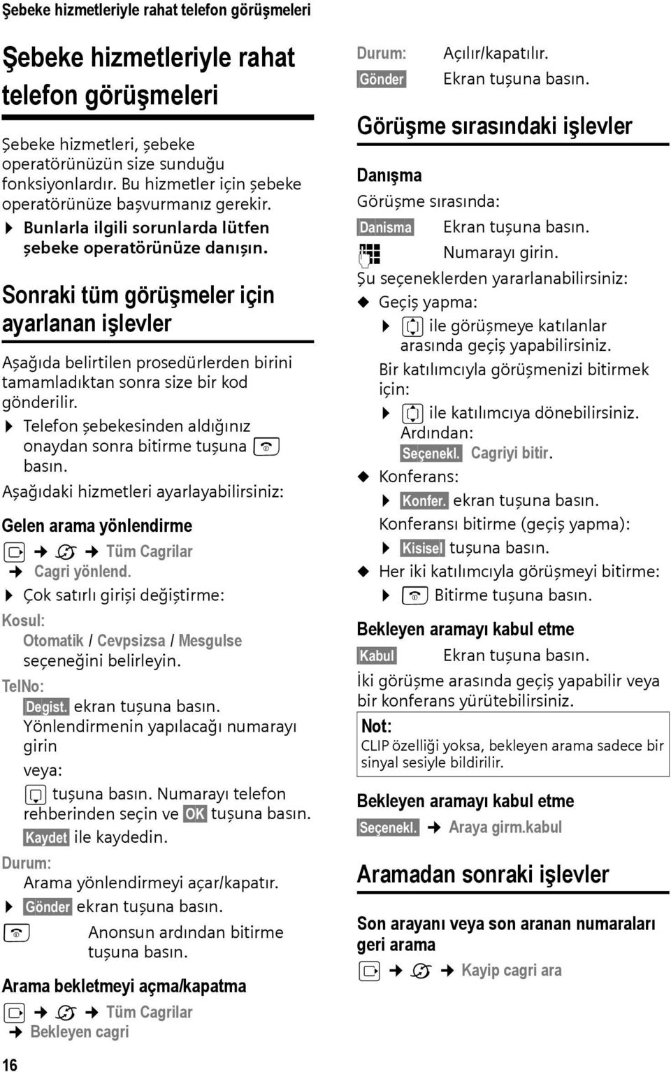 Sonraki tüm görüşmeler için ayarlanan işlevler Aşağıda belirtilen prosedürlerden birini tamamladıktan sonra size bir kod gönderilir.