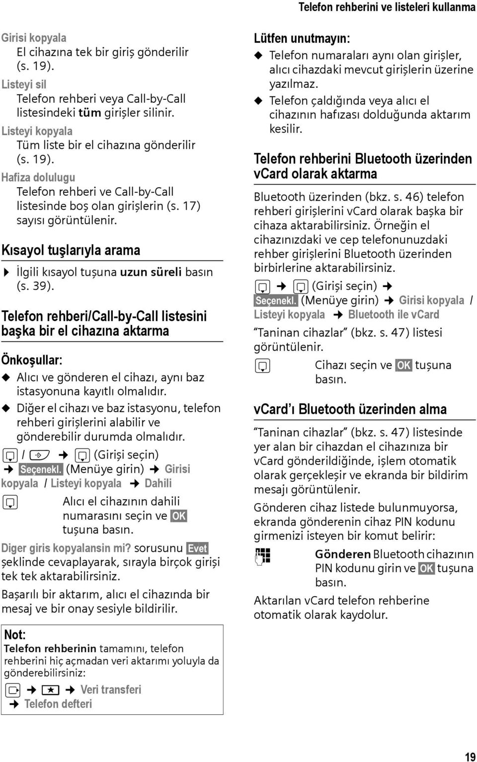 Kısayol tuşlarıyla arama İlgili kısayol tuşuna uzun süreli basın (s. 39).