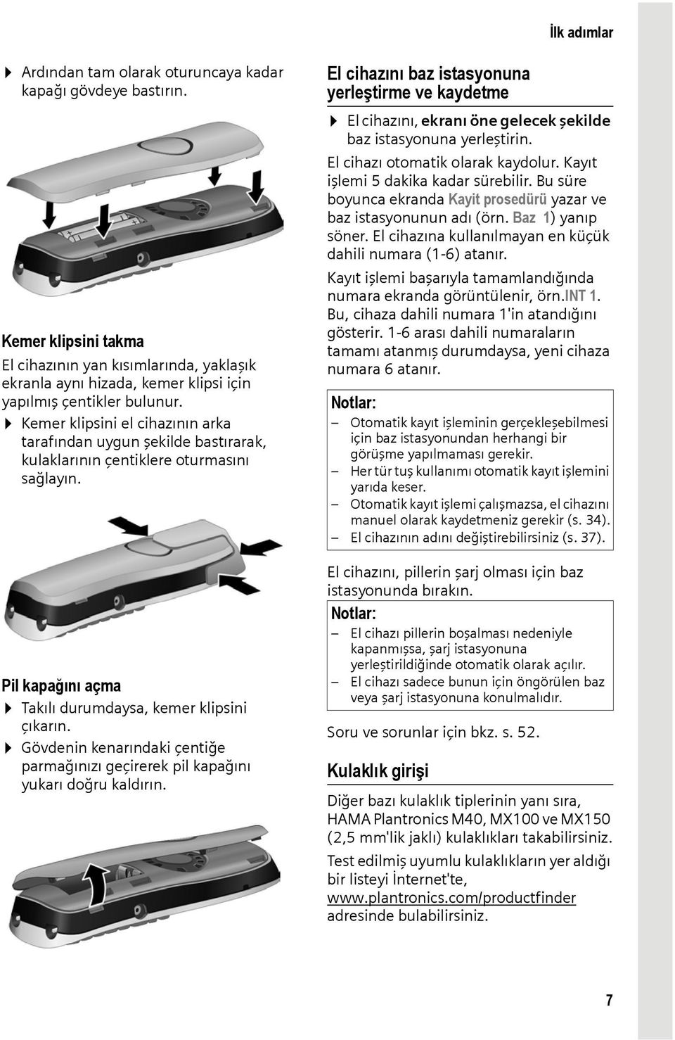 Kemer klipsini el cihazının arka tarafından uygun şekilde bastırarak, kulaklarının çentiklere oturmasını sağlayın. Pil kapağını açma Takılı durumdaysa, kemer klipsini çıkarın.