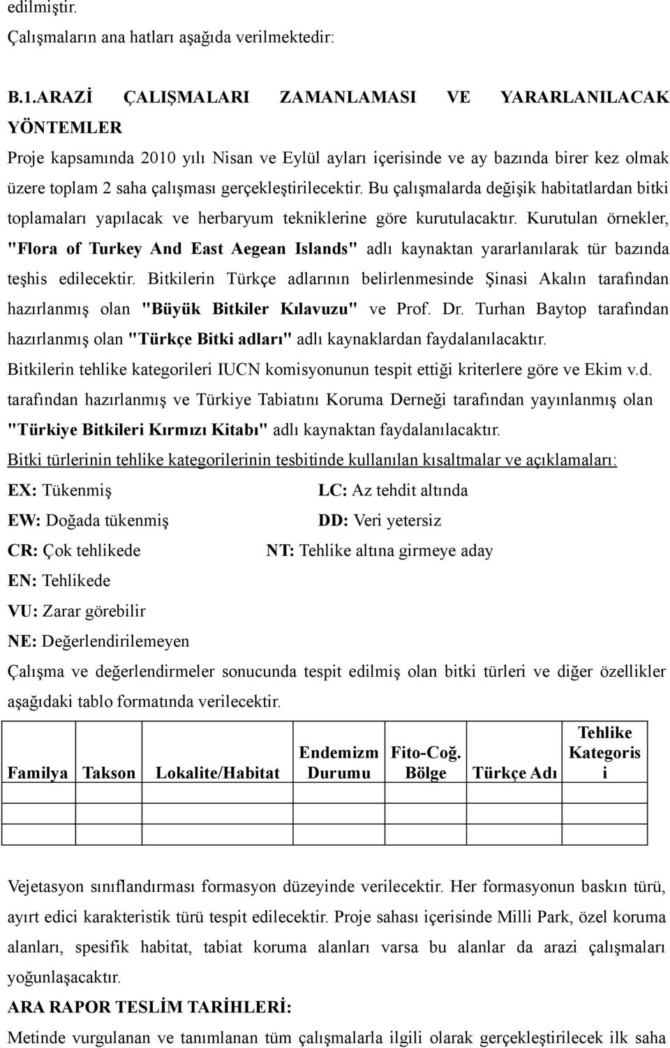 Bu çalışmalarda değişik habitatlardan bitki toplamaları yapılacak ve herbaryum tekniklerine göre kurutulacaktır.