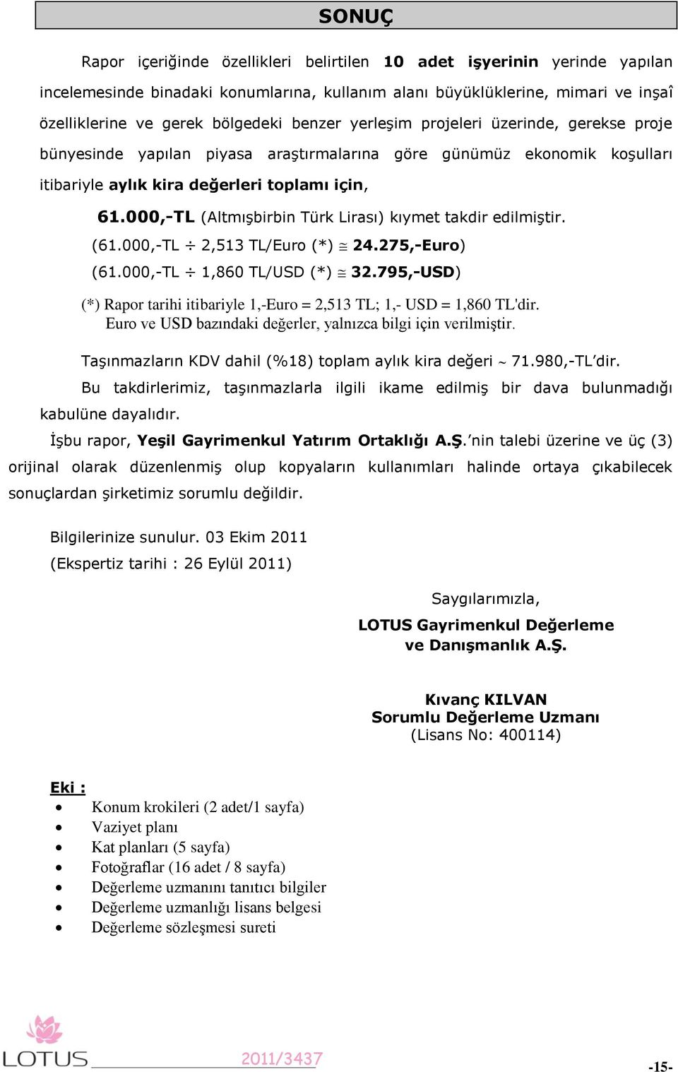 000,-TL (Altmışbirbin Türk Lirası) kıymet takdir edilmiştir. (61.000,-TL 2,513 TL/Euro (*) 24.275,-Euro) (61.000,-TL 1,860 TL/USD (*) 32.