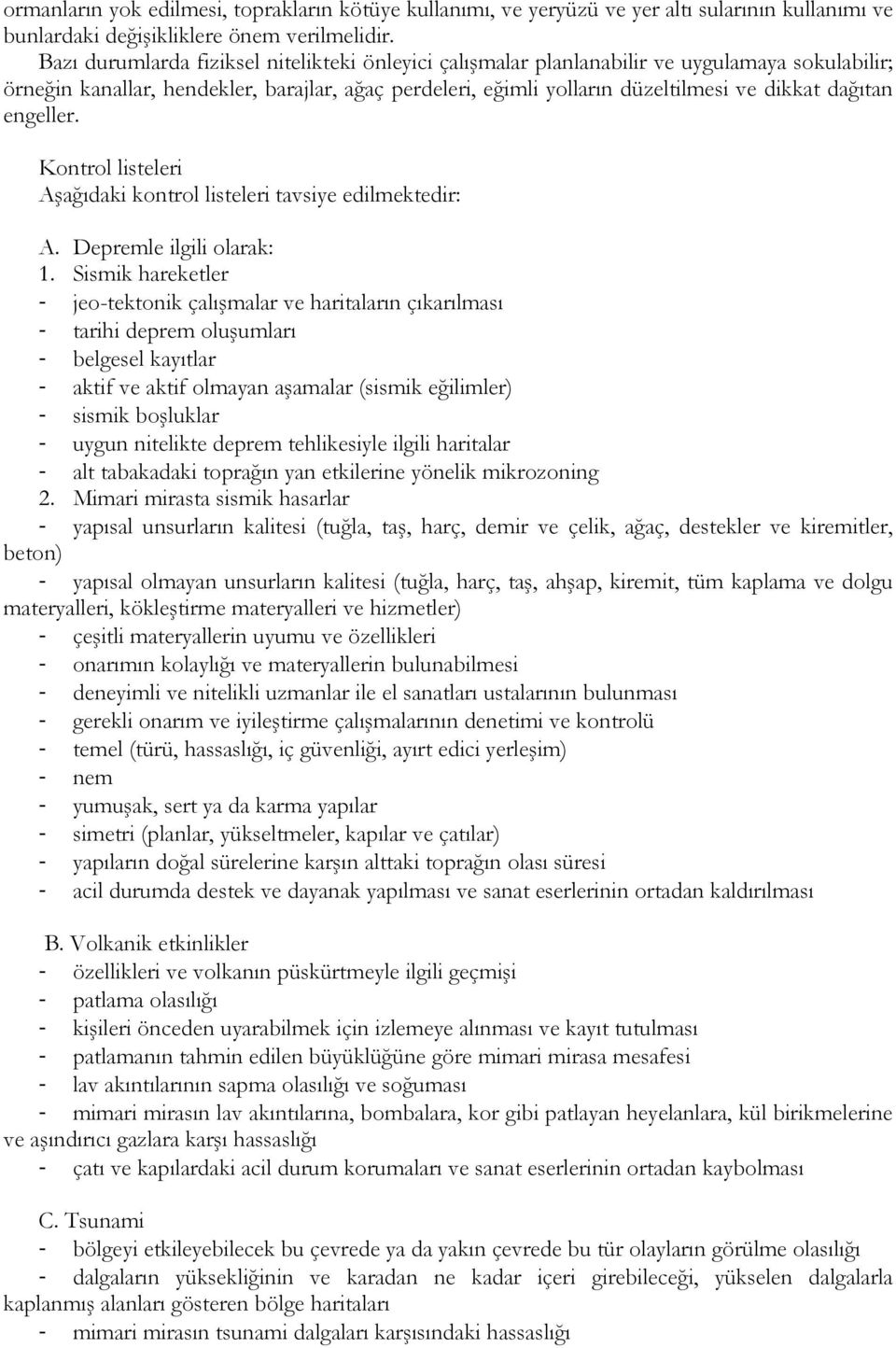 engeller. Kontrol listeleri Aşağıdaki kontrol listeleri tavsiye edilmektedir: A. Depremle ilgili olarak: 1.