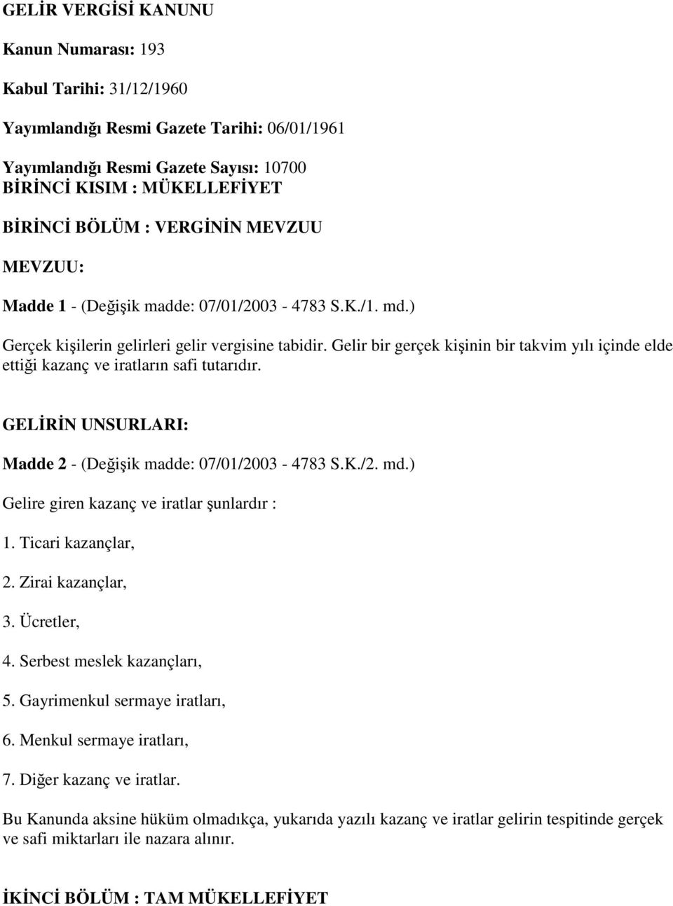 Gelir bir gerçek kişinin bir takvim yılı içinde elde ettiği kazanç ve iratların safi tutarıdır. GELİRİN UNSURLARI: Madde 2 - (Değişik madde: 07/01/2003-4783 S.K./2. md.