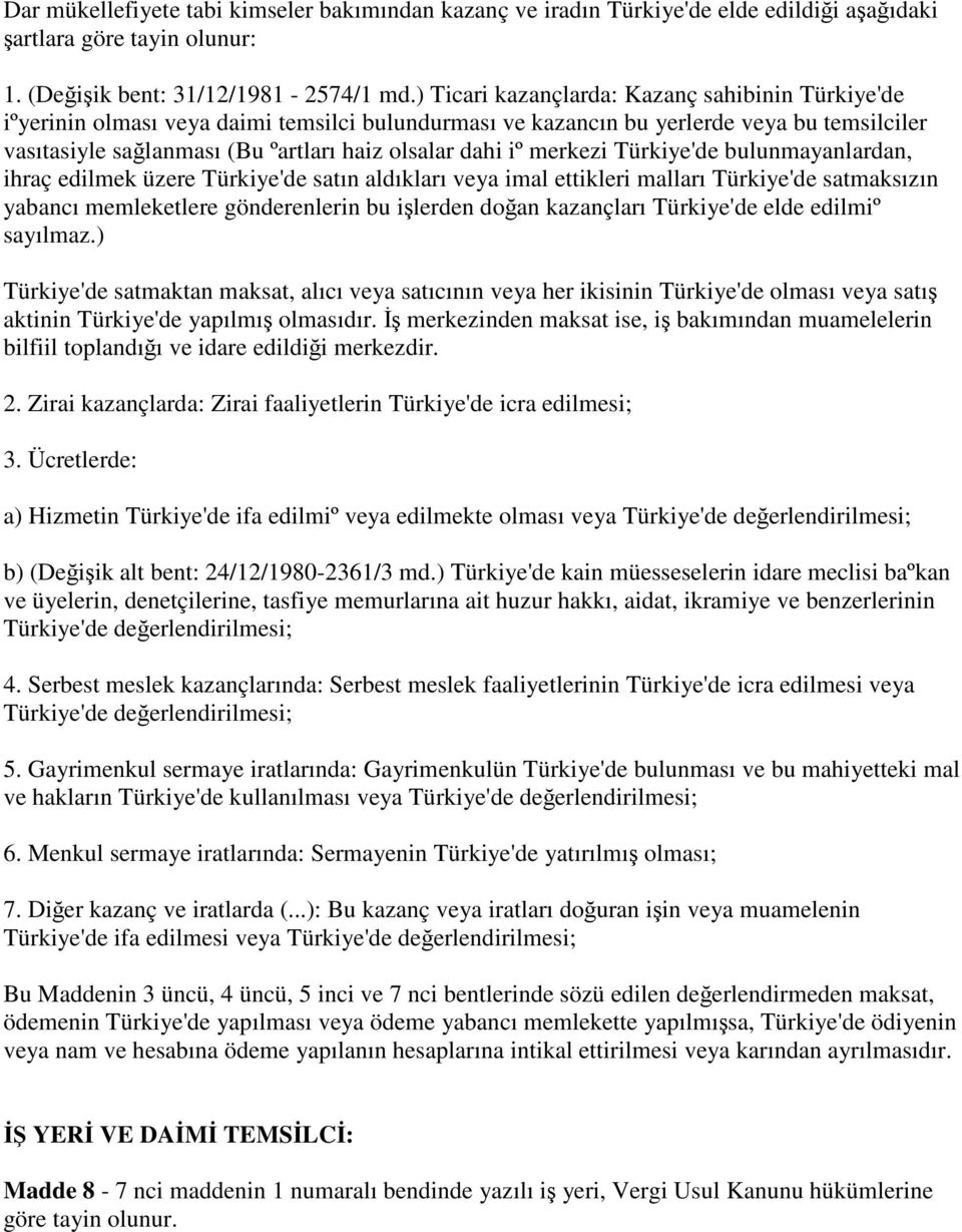 iº merkezi Türkiye'de bulunmayanlardan, ihraç edilmek üzere Türkiye'de satın aldıkları veya imal ettikleri malları Türkiye'de satmaksızın yabancı memleketlere gönderenlerin bu işlerden doğan