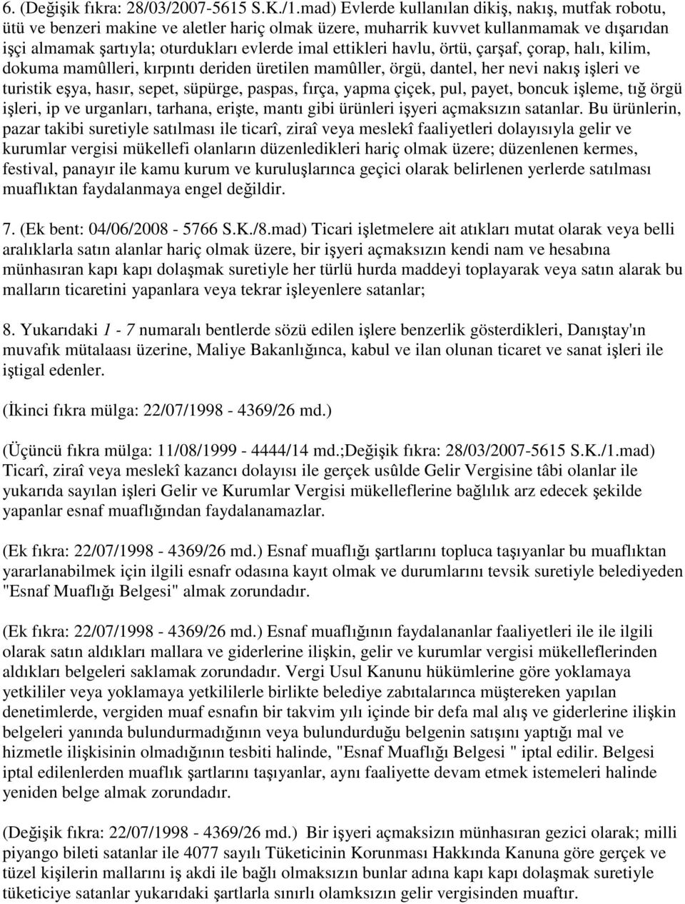 ettikleri havlu, örtü, çarşaf, çorap, halı, kilim, dokuma mamûlleri, kırpıntı deriden üretilen mamûller, örgü, dantel, her nevi nakış işleri ve turistik eşya, hasır, sepet, süpürge, paspas, fırça,