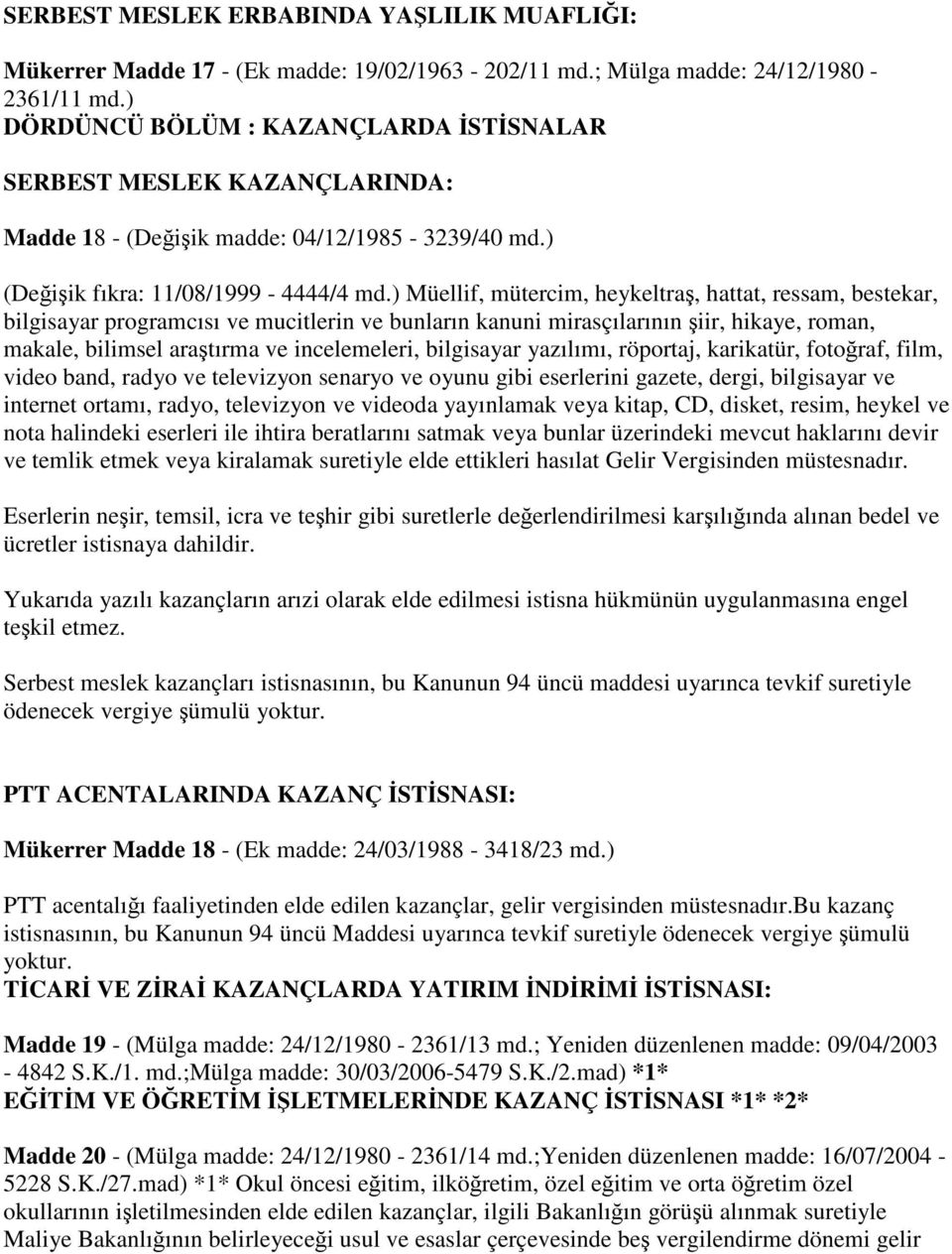 ) Müellif, mütercim, heykeltraş, hattat, ressam, bestekar, bilgisayar programcısı ve mucitlerin ve bunların kanuni mirasçılarının şiir, hikaye, roman, makale, bilimsel araştırma ve incelemeleri,