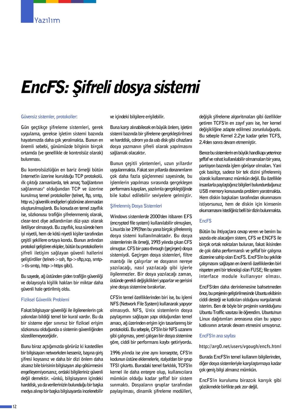 lk ç kt zamanlarda, tek amaç "ba lant n n sa lanmas " oldu undan TCP ve üzerine kurulmufl temel protokoller (telnet, ftp, smtp, http vs.) güvenlik endifleleri gözönüne al nmadan oluflturulmufllard.