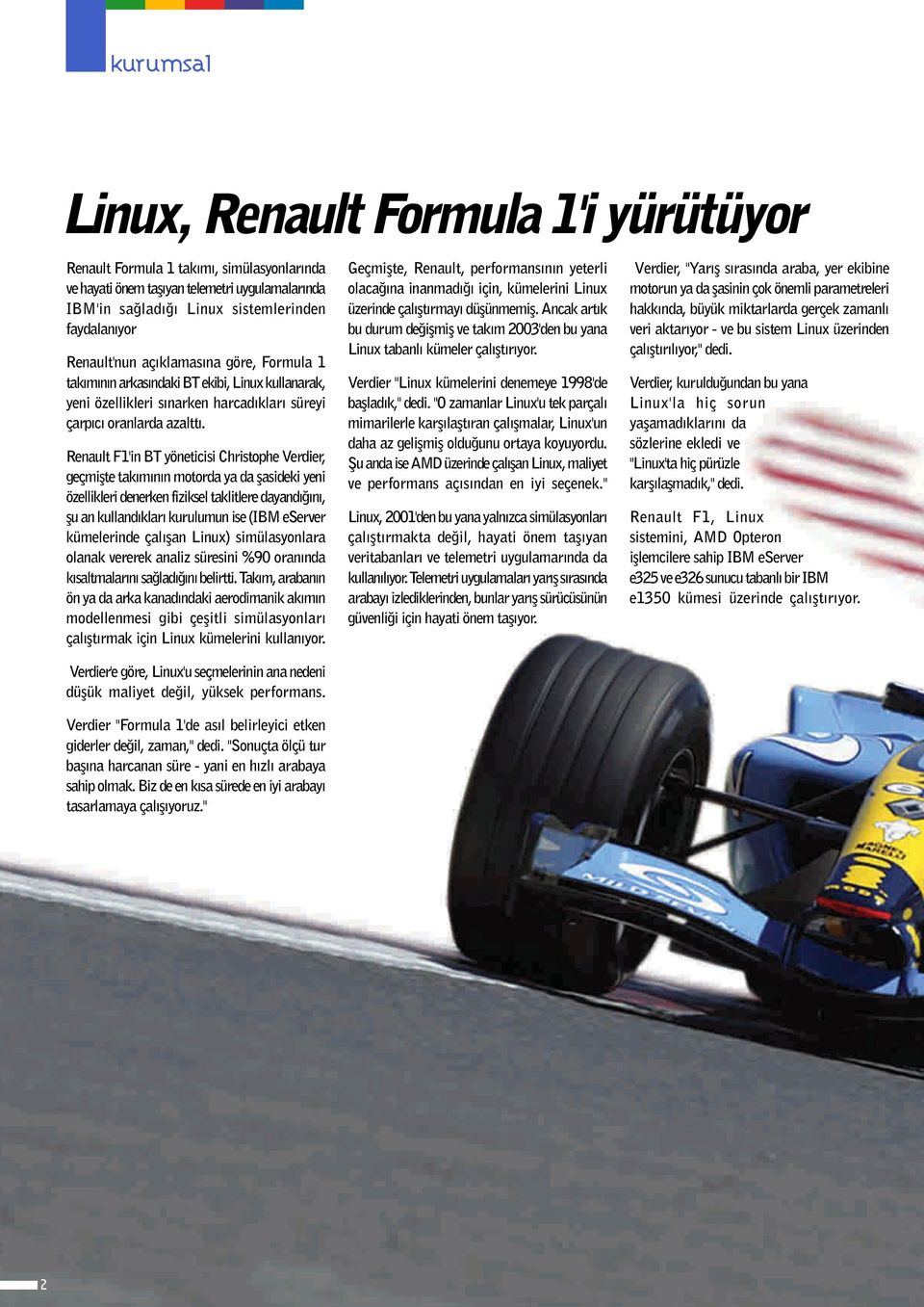 Renault F1'in BT yöneticisi Christophe Verdier, geçmiflte tak m n n motorda ya da flasideki yeni özellikleri denerken fiziksel taklitlere dayand n, flu an kulland klar kurulumun ise (IBM eserver