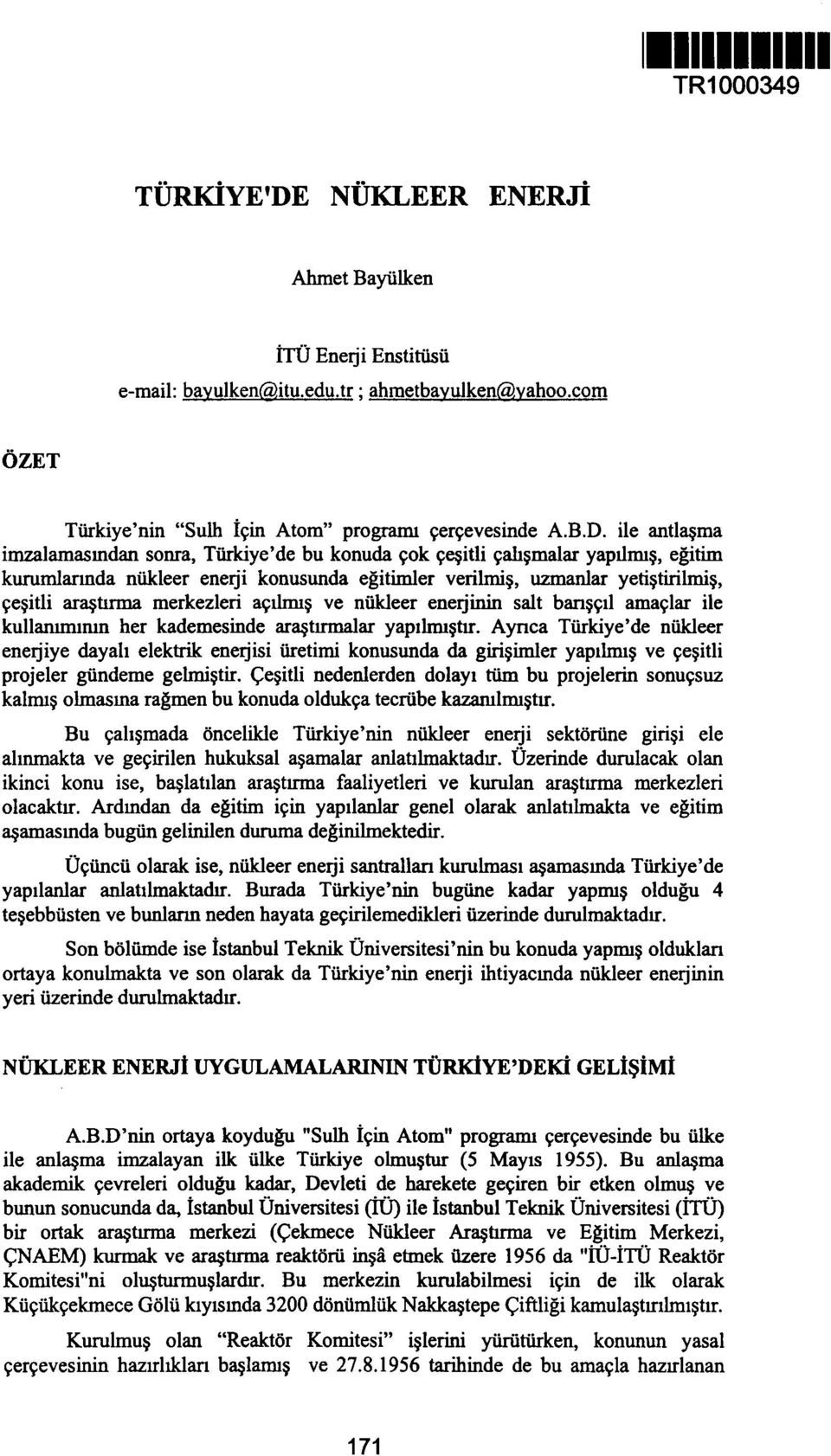 ile antlaşma imzalamasından sonra, Türkiye'de bu konuda çok çeşitli çalışmalar yapılmış, eğitim kurumlarında nükleer enerji konusunda eğitimler verilmiş, uzmanlar yetiştirilmiş, çeşitli araştırma