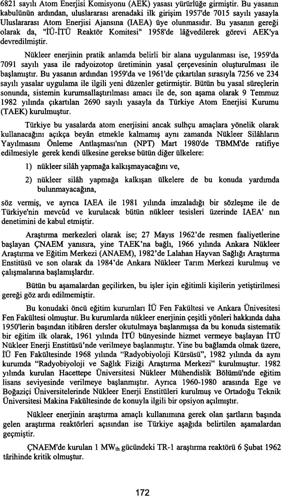 Bu yasanın gereği olarak da, "İÜ-İTÜ Reaktör Komitesi" 1958'de lâğvedilerek görevi AEK'ya devredilmiştir.