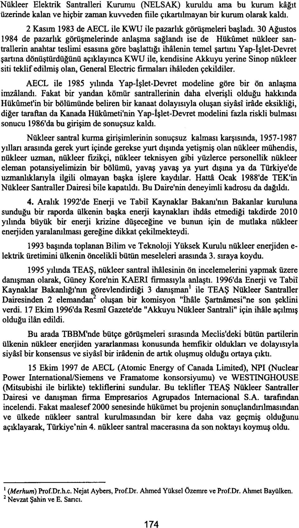 30 Ağustos 1984 de pazarlık görüşmelerinde anlaşma sağlandı ise de Hükümet nükleer santrallerin anahtar teslimi esasına göre başlattığı ihalenin temel şartım Yap-İşlet-Devret şartına dönüştürdüğünü