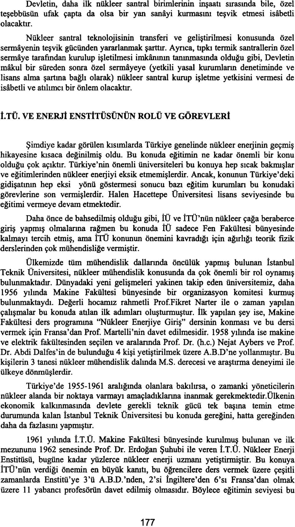 Ayrıca, tıpkı termik santrallerin özel sermâye tarafından kurulup işletilmesi imkânının tanınmasında olduğu gibi, Devletin mâkul bir süreden sonra özel sermâyeye (yetkili yasal kurumların denetiminde