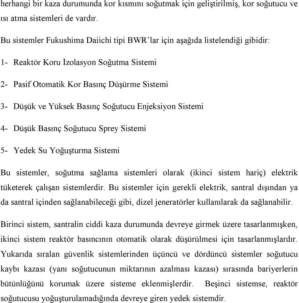 Soğutucu Enjeksiyon Sistemi 4- Düşük Basınç Soğutucu Sprey Sistemi 5- Yedek Su Yoğuşturma Sistemi Bu sistemler, soğutma sağlama sistemleri olarak (ikinci sistem hariç) elektrik tüketerek çalışan