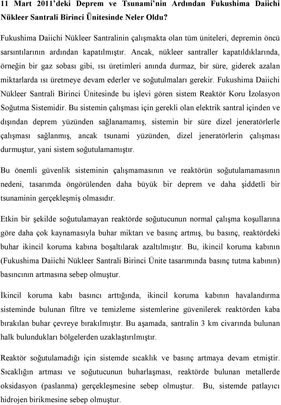 Ancak, nükleer santraller kapatıldıklarında, örneğin bir gaz sobası gibi, ısı üretimleri anında durmaz, bir süre, giderek azalan miktarlarda ısı üretmeye devam ederler ve soğutulmaları gerekir.