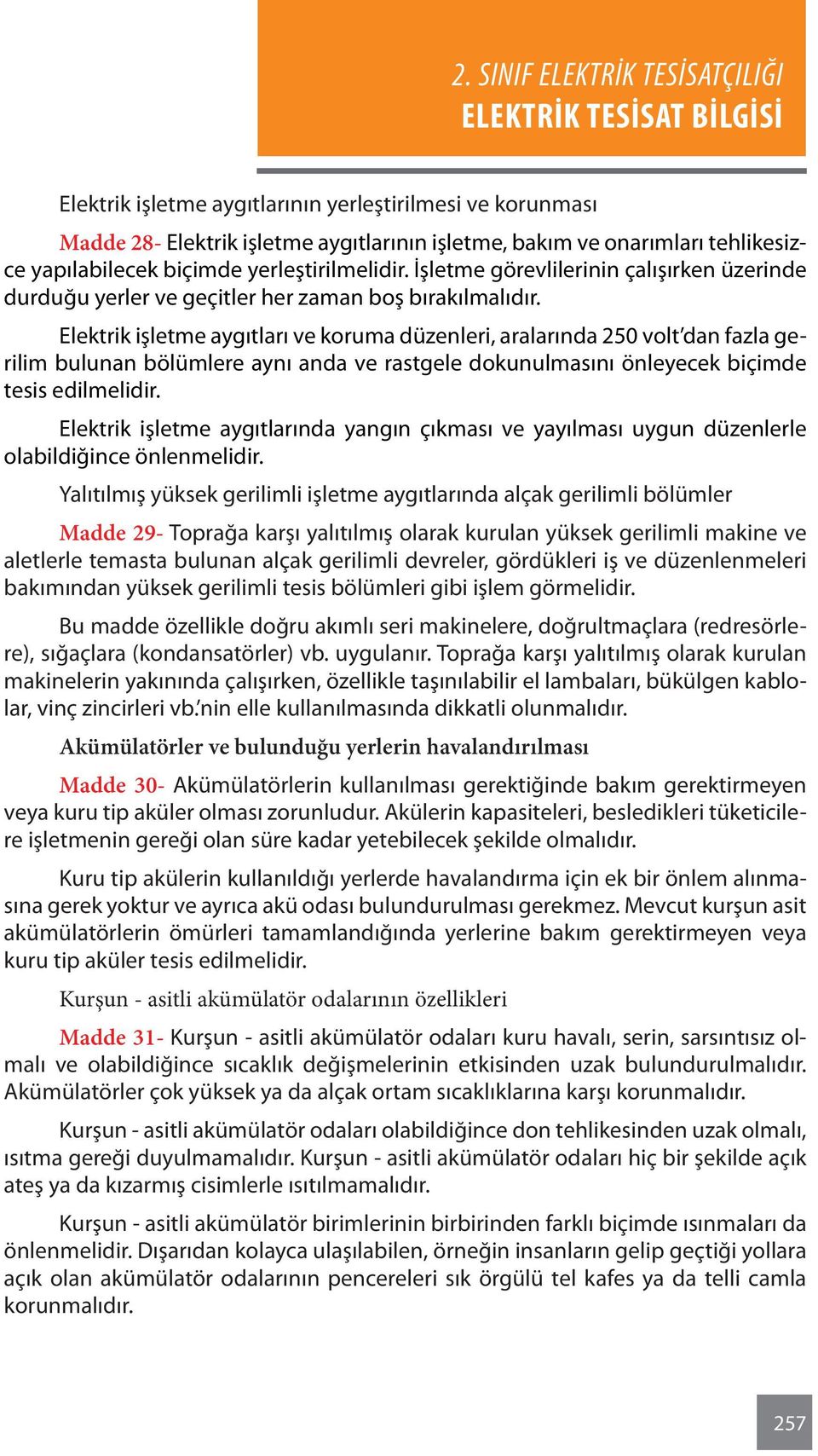 Elektrik işletme aygıtları ve koruma düzenleri, aralarında 250 volt dan fazla gerilim bulunan bölümlere aynı anda ve rastgele dokunulmasını önleyecek biçimde tesis edilmelidir.