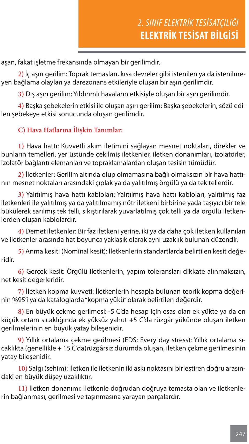 3) Dış aşırı gerilim: Yıldırımlı havaların etkisiyle oluşan bir aşırı gerilimdir.