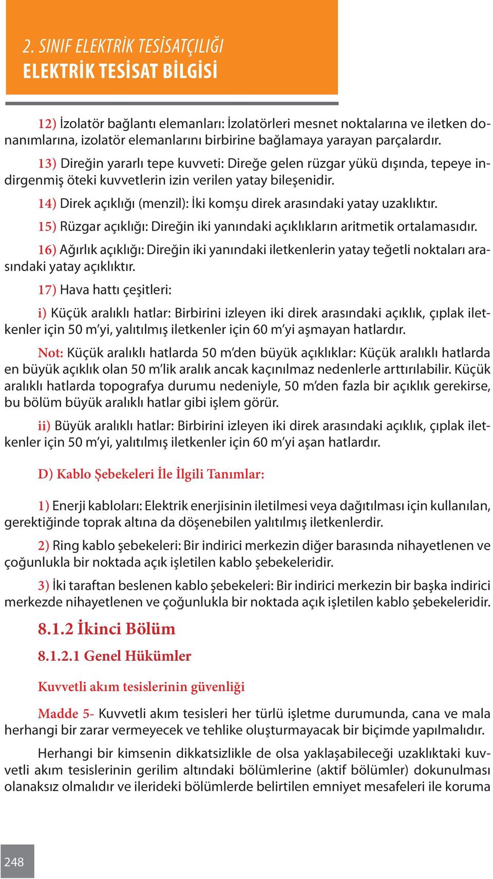 14) Direk açıklığı (menzil): İki komşu direk arasındaki yatay uzaklıktır. 15) Rüzgar açıklığı: Direğin iki yanındaki açıklıkların aritmetik ortalamasıdır.