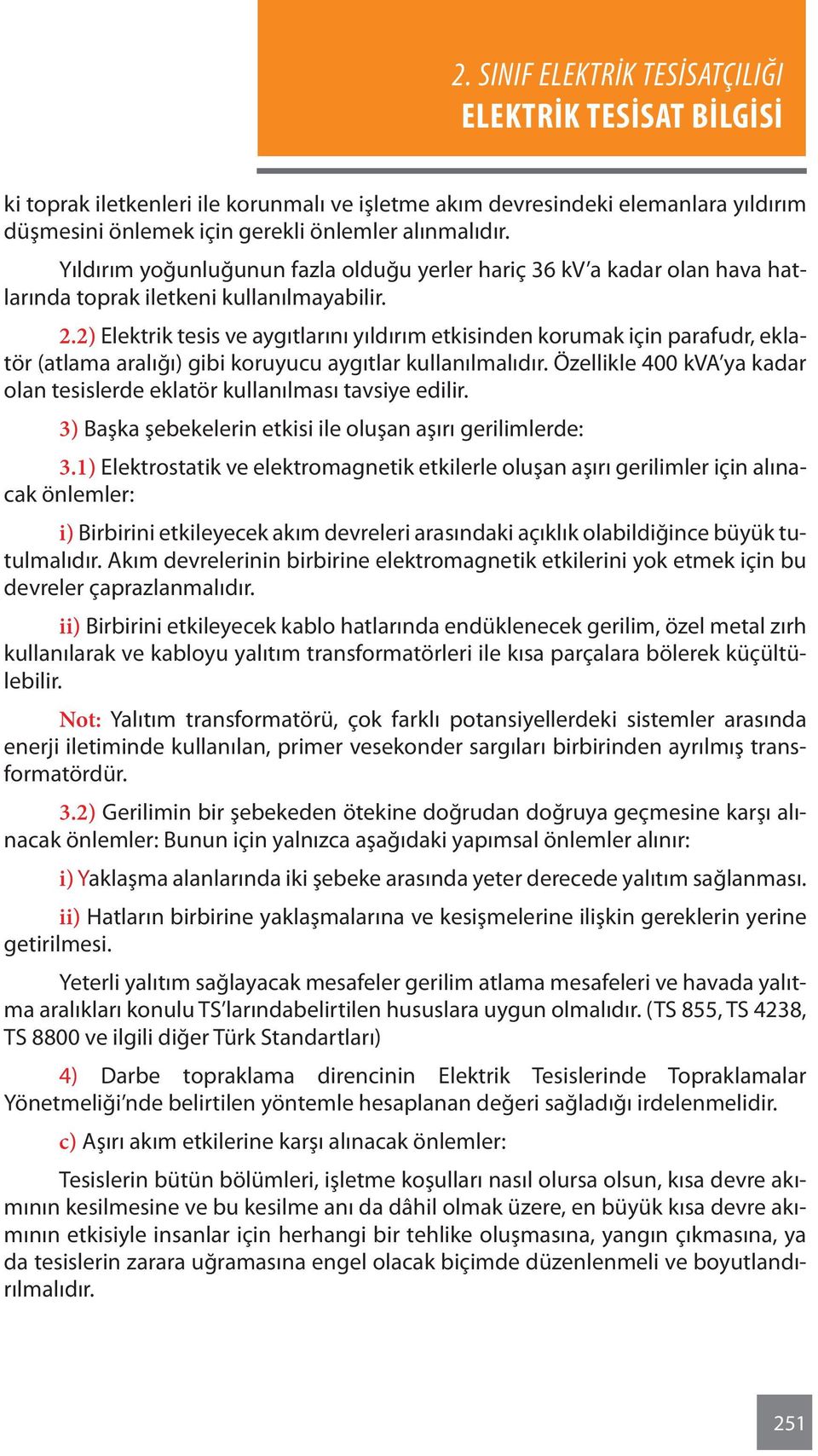 2) Elektrik tesis ve aygıtlarını yıldırım etkisinden korumak için parafudr, eklatör (atlama aralığı) gibi koruyucu aygıtlar kullanılmalıdır.