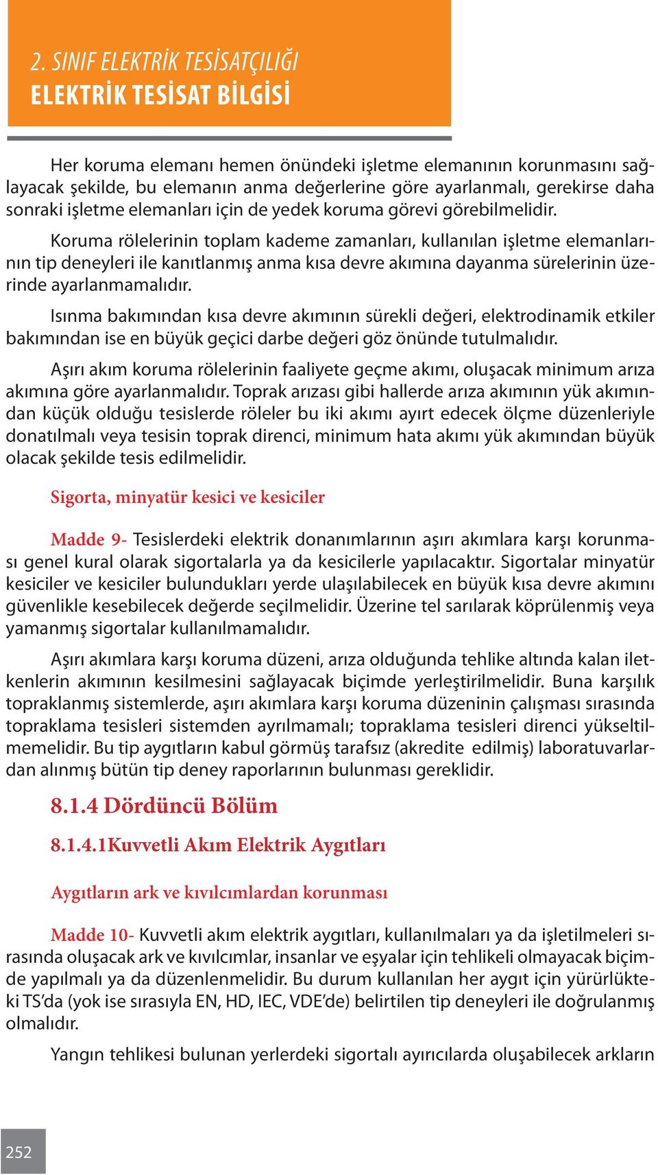 Isınma bakımından kısa devre akımının sürekli değeri, elektrodinamik etkiler bakımından ise en büyük geçici darbe değeri göz önünde tutulmalıdır.