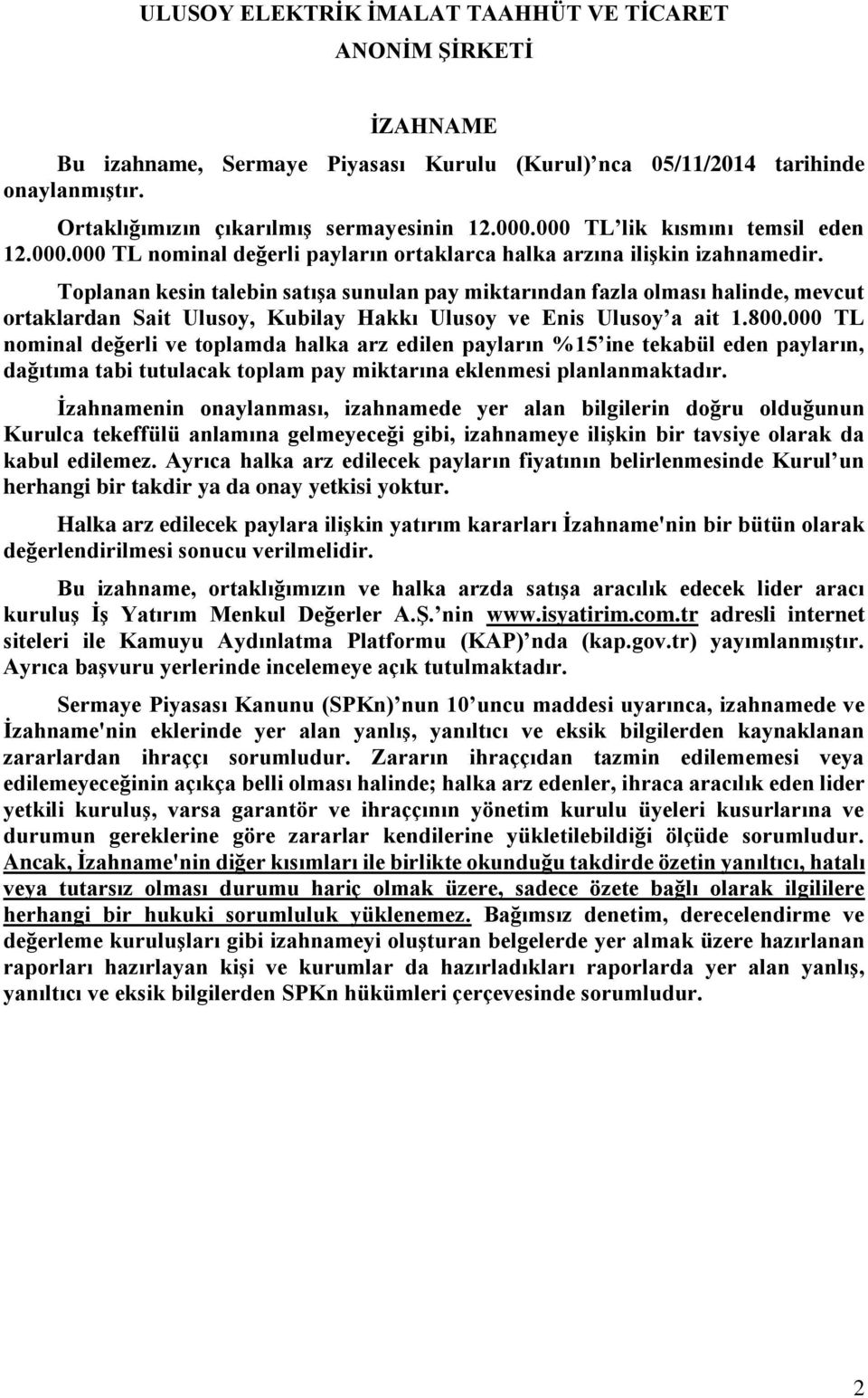 Toplanan kesin talebin satışa sunulan pay miktarından fazla olması halinde, mevcut ortaklardan Sait Ulusoy, Kubilay Hakkı Ulusoy ve Enis Ulusoy a ait 1.800.