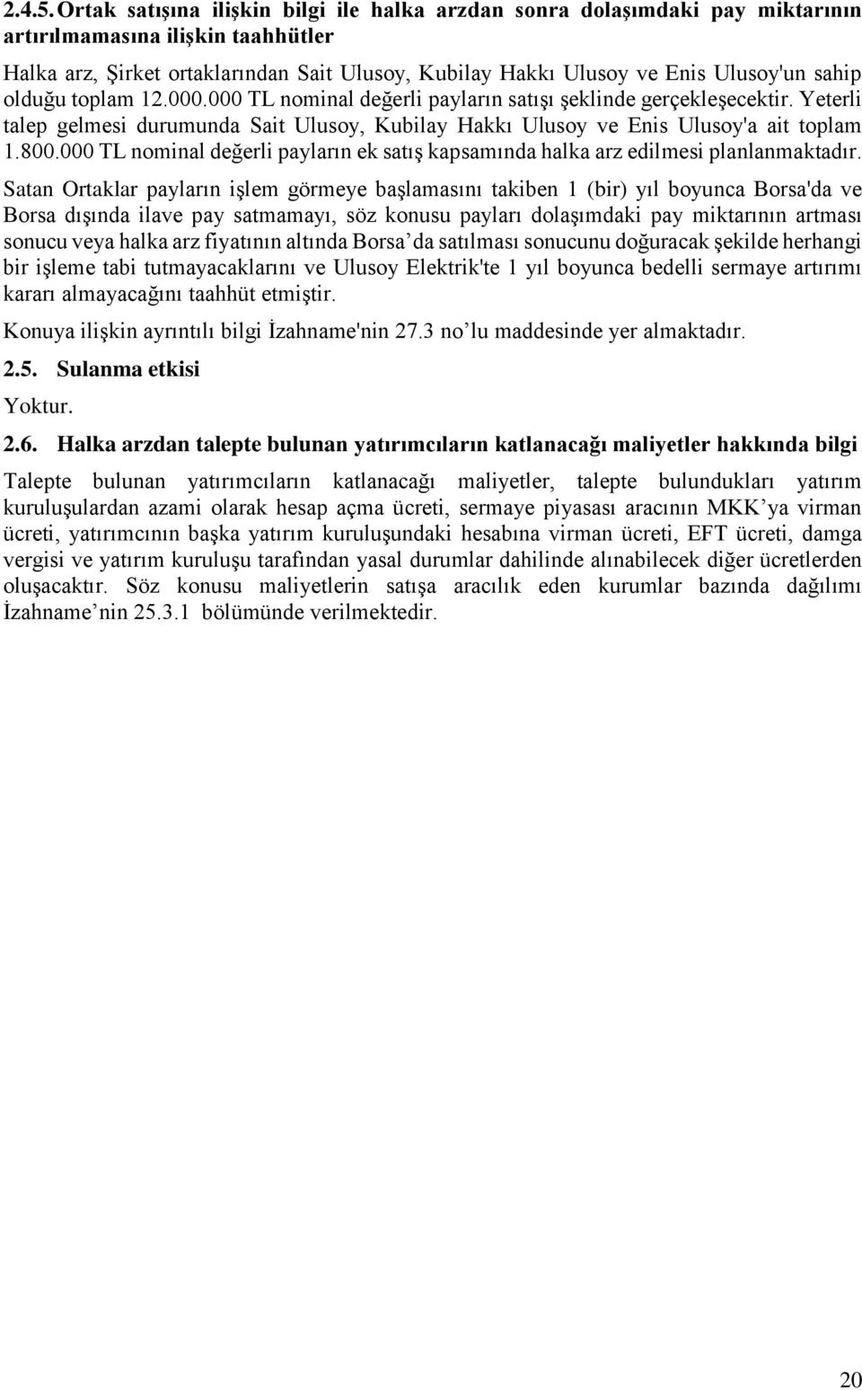 sahip olduğu toplam 12.000.000 TL nominal değerli payların satışı şeklinde gerçekleşecektir. Yeterli talep gelmesi durumunda Sait Ulusoy, Kubilay Hakkı Ulusoy ve Enis Ulusoy'a ait toplam 1.800.