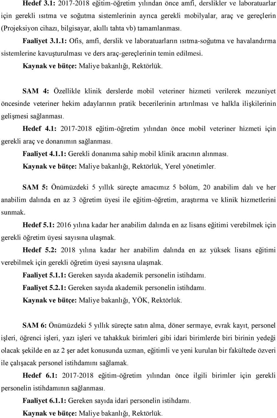 akıllı tahta vb) tamamlanması. Faaliyet 3.1.1: Ofis, amfi, derslik ve laboratuarların ısıtma-soğutma ve havalandırma sistemlerine kavuşturulması ve ders araç-gereçlerinin temin edilmesi.