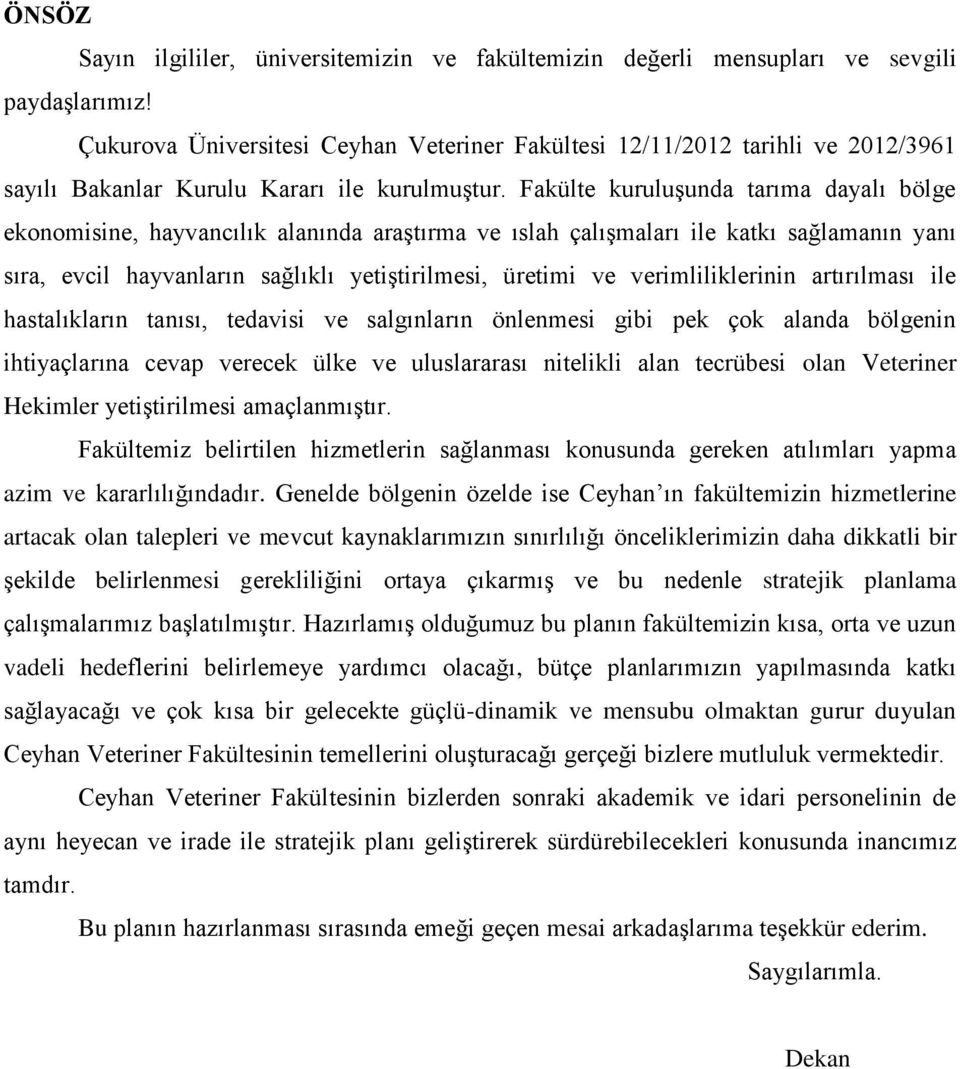 Fakülte kuruluşunda tarıma dayalı bölge ekonomisine, hayvancılık alanında araştırma ve ıslah çalışmaları ile katkı sağlamanın yanı sıra, evcil hayvanların sağlıklı yetiştirilmesi, üretimi ve