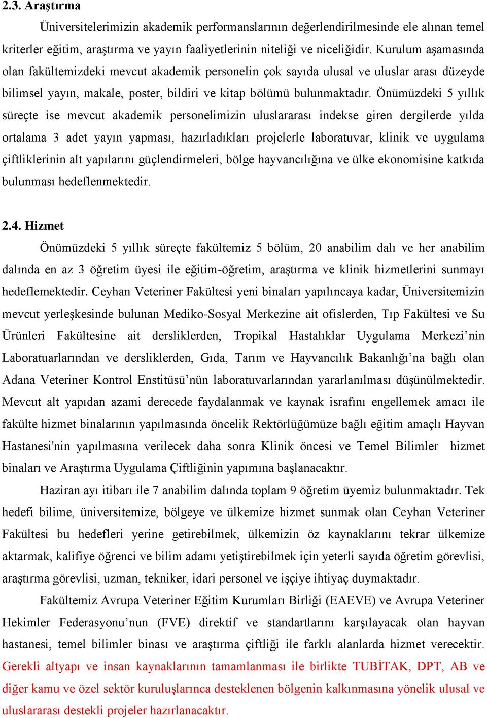 Önümüzdeki 5 yıllık süreçte ise mevcut akademik personelimizin uluslararası indekse giren dergilerde yılda ortalama 3 adet yayın yapması, hazırladıkları projelerle laboratuvar, klinik ve uygulama