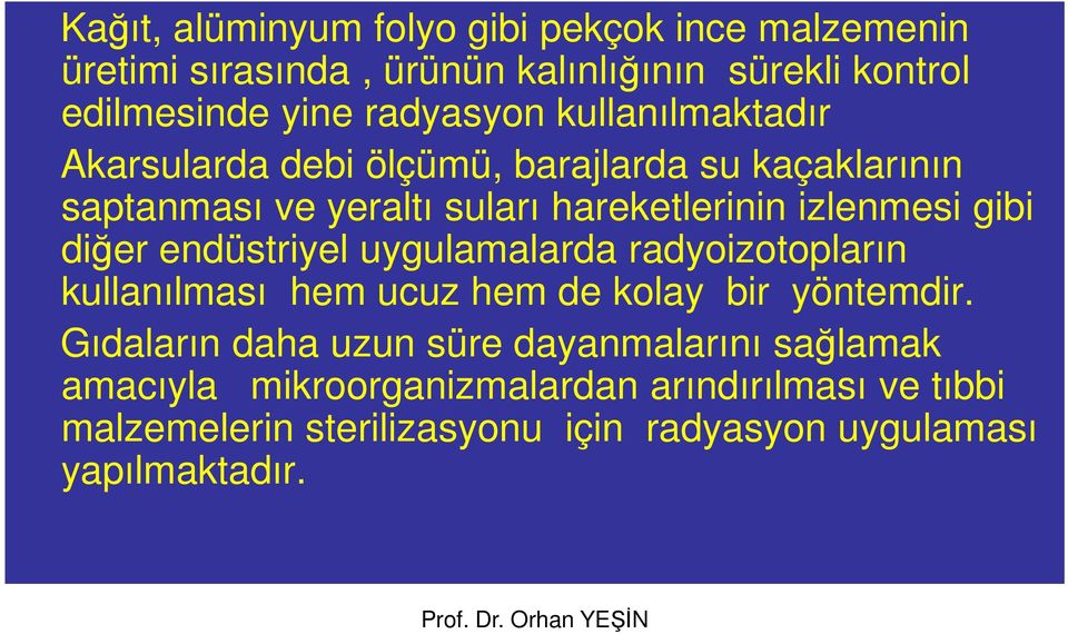 diğer endüstriyel uygulamalarda radyoizotopların kullanılması hem ucuz hem de kolay bir yöntemdir.