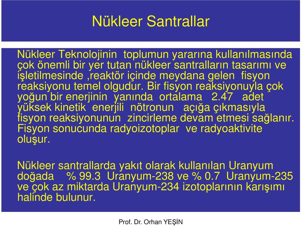 47 adet yüksek kinetik enerjili nötronun açığa çıkmasıyla fisyon reaksiyonunun zincirleme devam etmesi sağlanır.