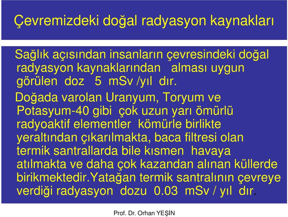 Doğada varolan Uranyum, Toryum ve Potasyum-40 gibi çok uzun yarı ömürlü radyoaktif elementler kömürle birlikte