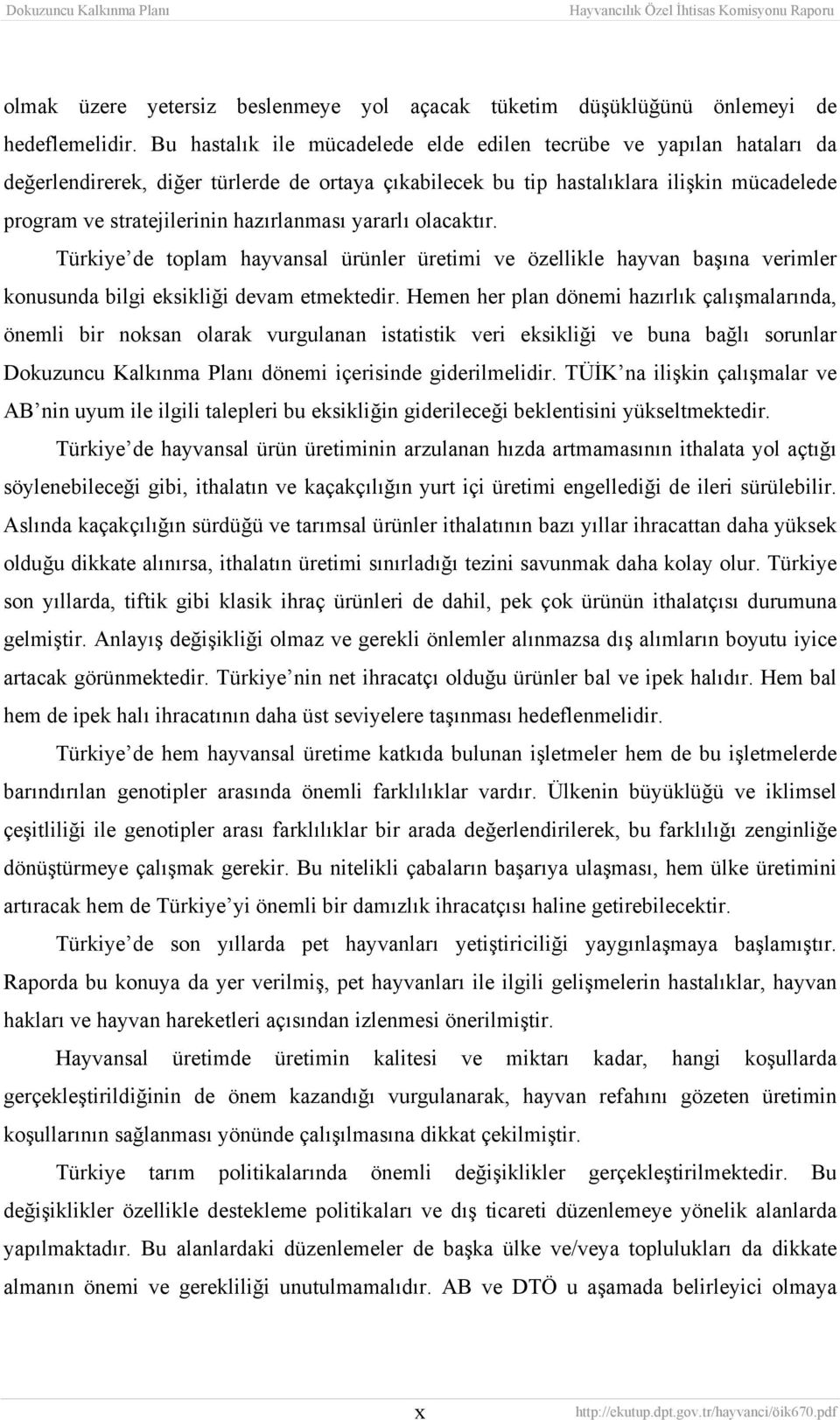 hazırlanması yararlı olacaktır. Türkiye de toplam hayvansal ürünler üretimi ve özellikle hayvan başına verimler konusunda bilgi eksikliği devam etmektedir.