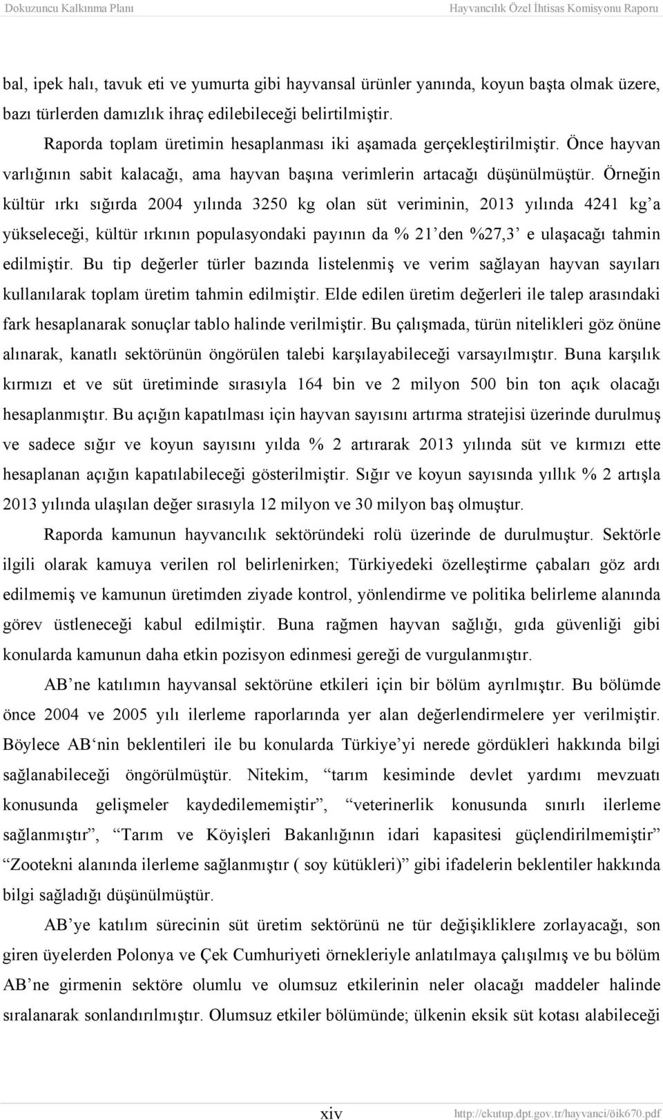 Örneğin kültür ırkı sığırda 2004 yılında 3250 kg olan süt veriminin, 2013 yılında 4241 kg a yükseleceği, kültür ırkının populasyondaki payının da % 21 den %27,3 e ulaşacağı tahmin edilmiştir.