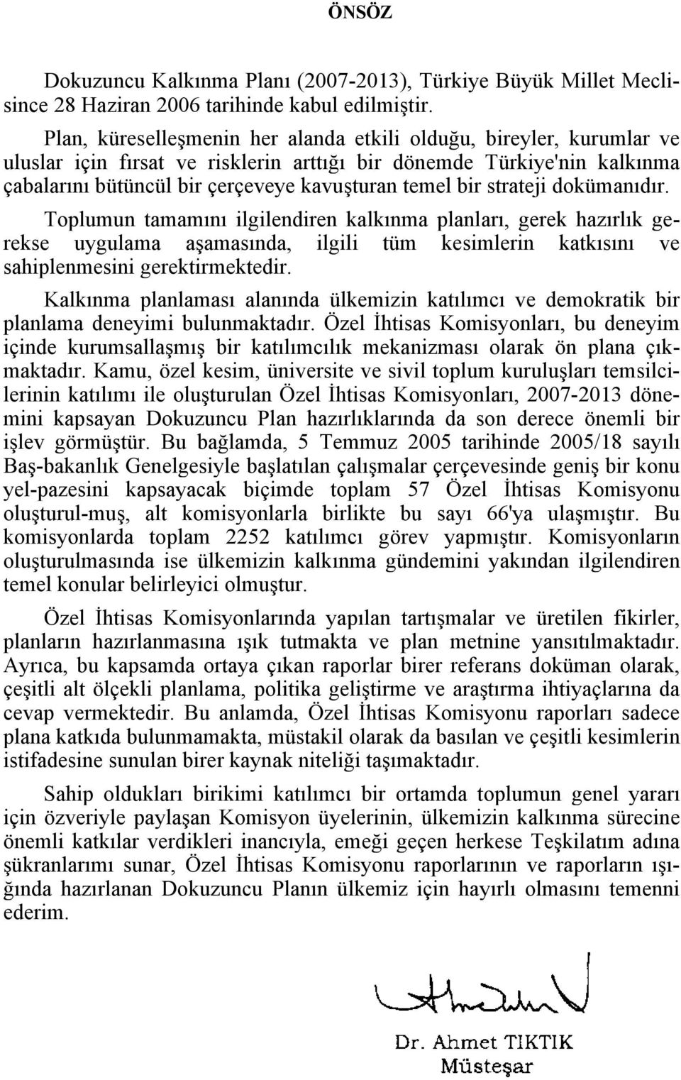 strateji dokümanıdır. Toplumun tamamını ilgilendiren kalkınma planları, gerek hazırlık gerekse uygulama aşamasında, ilgili tüm kesimlerin katkısını ve sahiplenmesini gerektirmektedir.