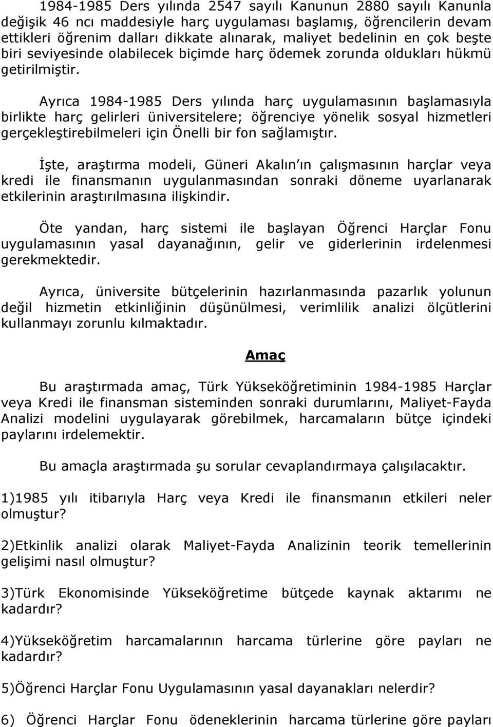 Ayrıca 1984-1985 Ders yılında harç uygulamasının başlamasıyla birlikte harç gelirleri üniversitelere; öğrenciye yönelik sosyal hizmetleri gerçekleştirebilmeleri için Önelli bir fon sağlamıştır.