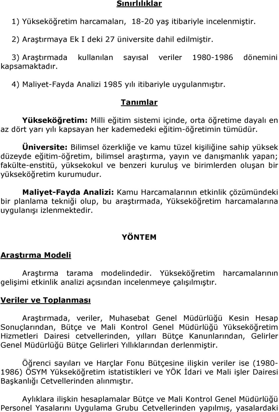 Tanımlar Yükseköğretim: Milli eğitim sistemi içinde, orta öğretime dayalı en az dört yarı yılı kapsayan her kademedeki eğitim-öğretimin tümüdür.