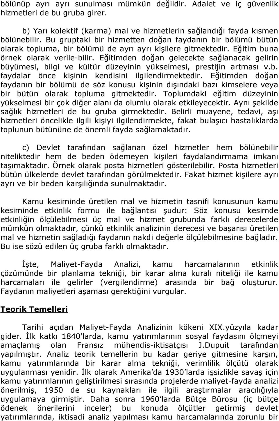 Eğitimden doğan gelecekte sağlanacak gelirin büyümesi, bilgi ve kültür düzeyinin yükselmesi, prestijin artması v.b. faydalar önce kişinin kendisini ilgilendirmektedir.