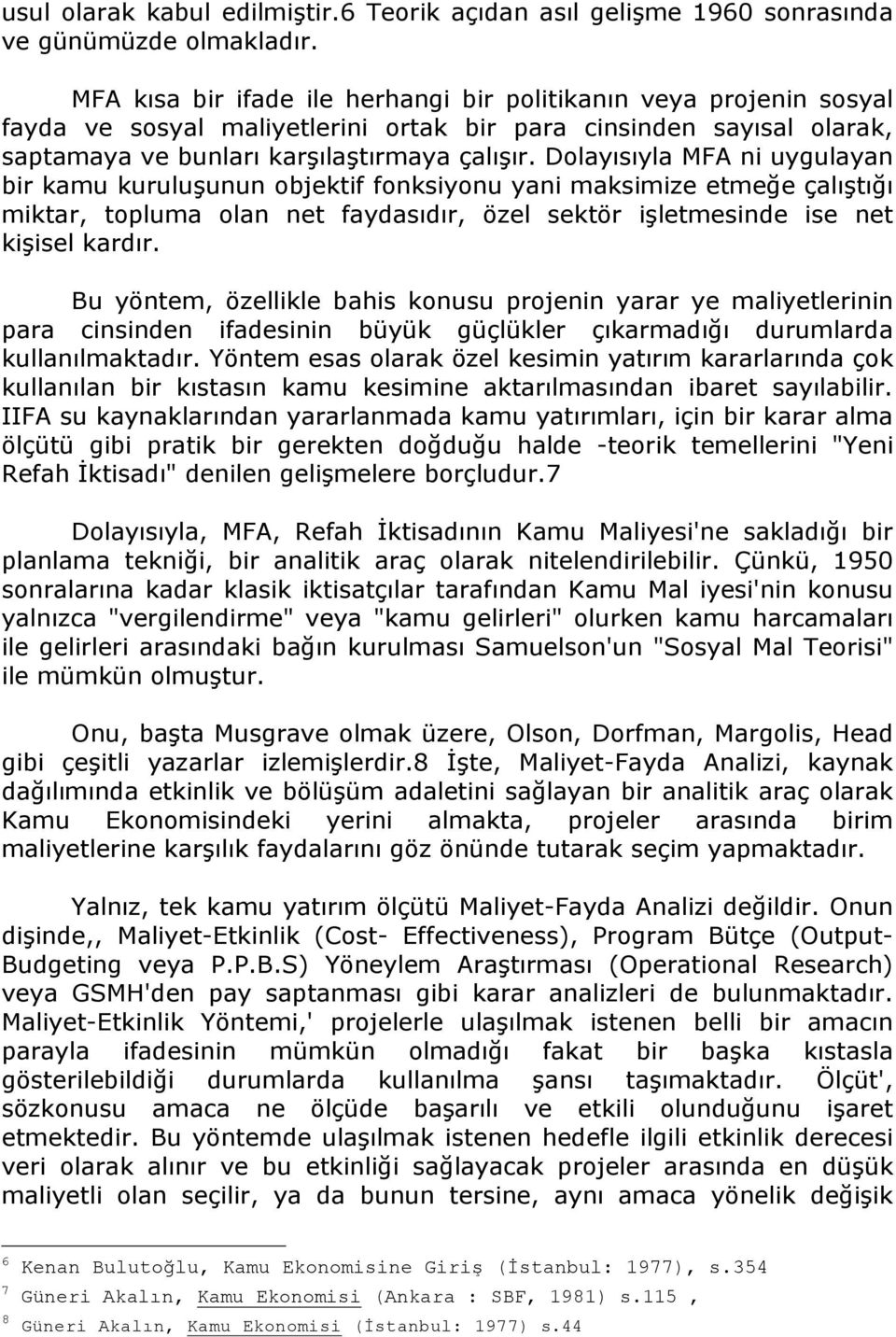 Dolayısıyla MFA ni uygulayan bir kamu kuruluşunun objektif fonksiyonu yani maksimize etmeğe çalıştığı miktar, topluma olan net faydasıdır, özel sektör işletmesinde ise net kişisel kardır.