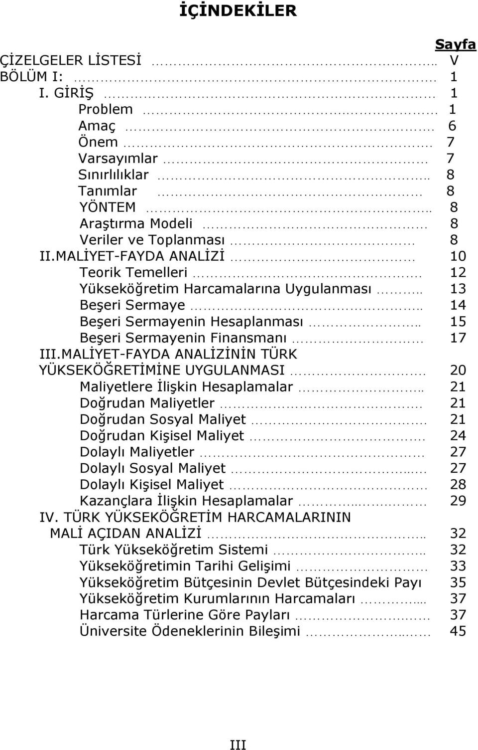 MALİYET-FAYDA ANALİZİNİN TÜRK YÜKSEKÖĞRETİMİNE UYGULANMASI. 20 Maliyetlere İlişkin Hesaplamalar.. 21 Doğrudan Maliyetler. 21 Doğrudan Sosyal Maliyet. 21 Doğrudan Kişisel Maliyet.