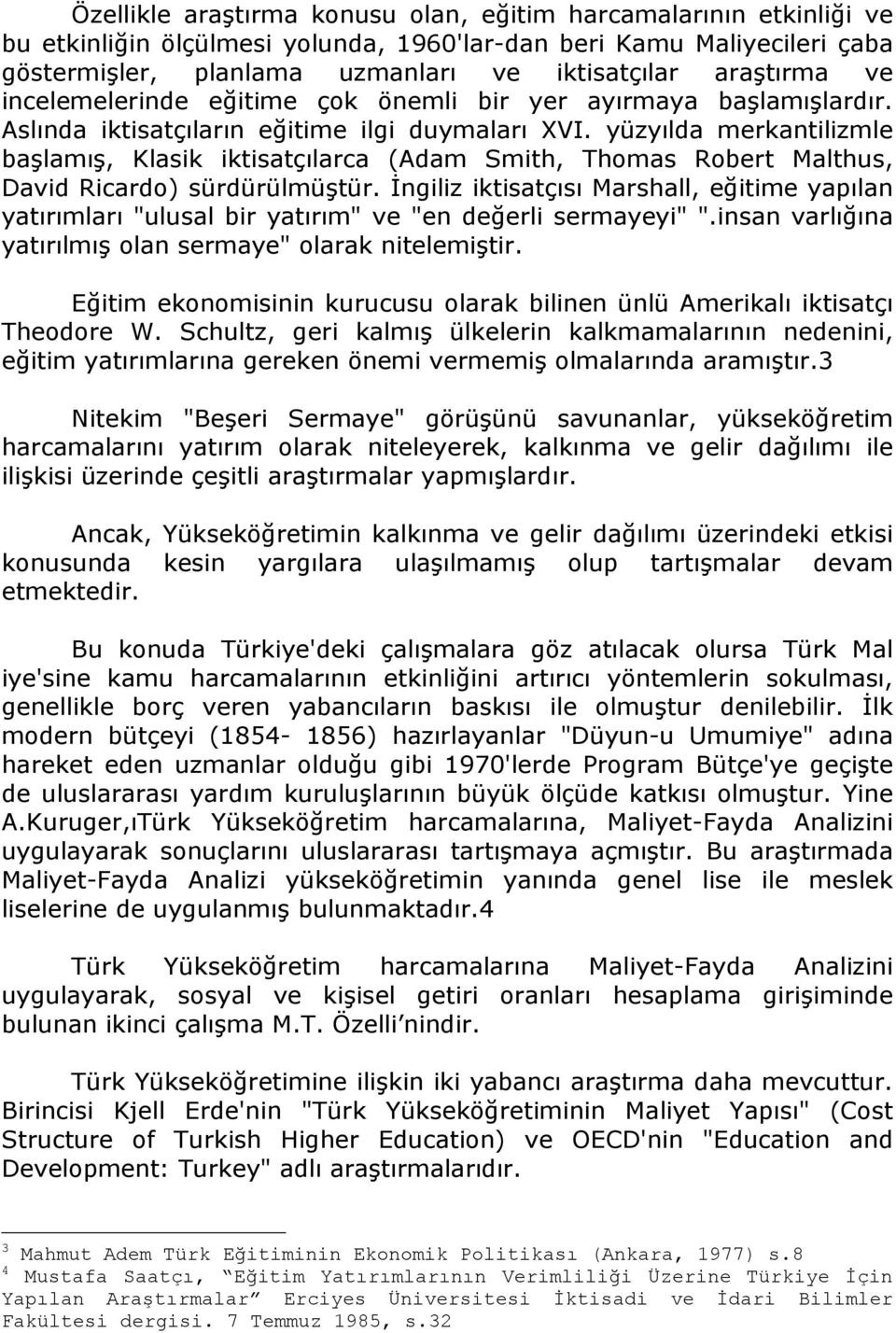 yüzyılda merkantilizmle başlamış, Klasik iktisatçılarca (Adam Smith, Thomas Robert Malthus, David Ricardo) sürdürülmüştür.