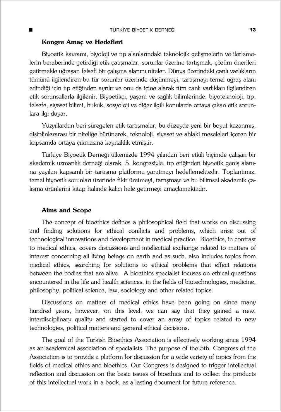 Dünya üzerindeki canl varl klar n tümünü ilgilendiren bu tür sorunlar üzerinde düflünmeyi, tart flmay temel u rafl alan edindi i için t p eti inden ayr l r ve onu da içine alarak tüm canl varl klar