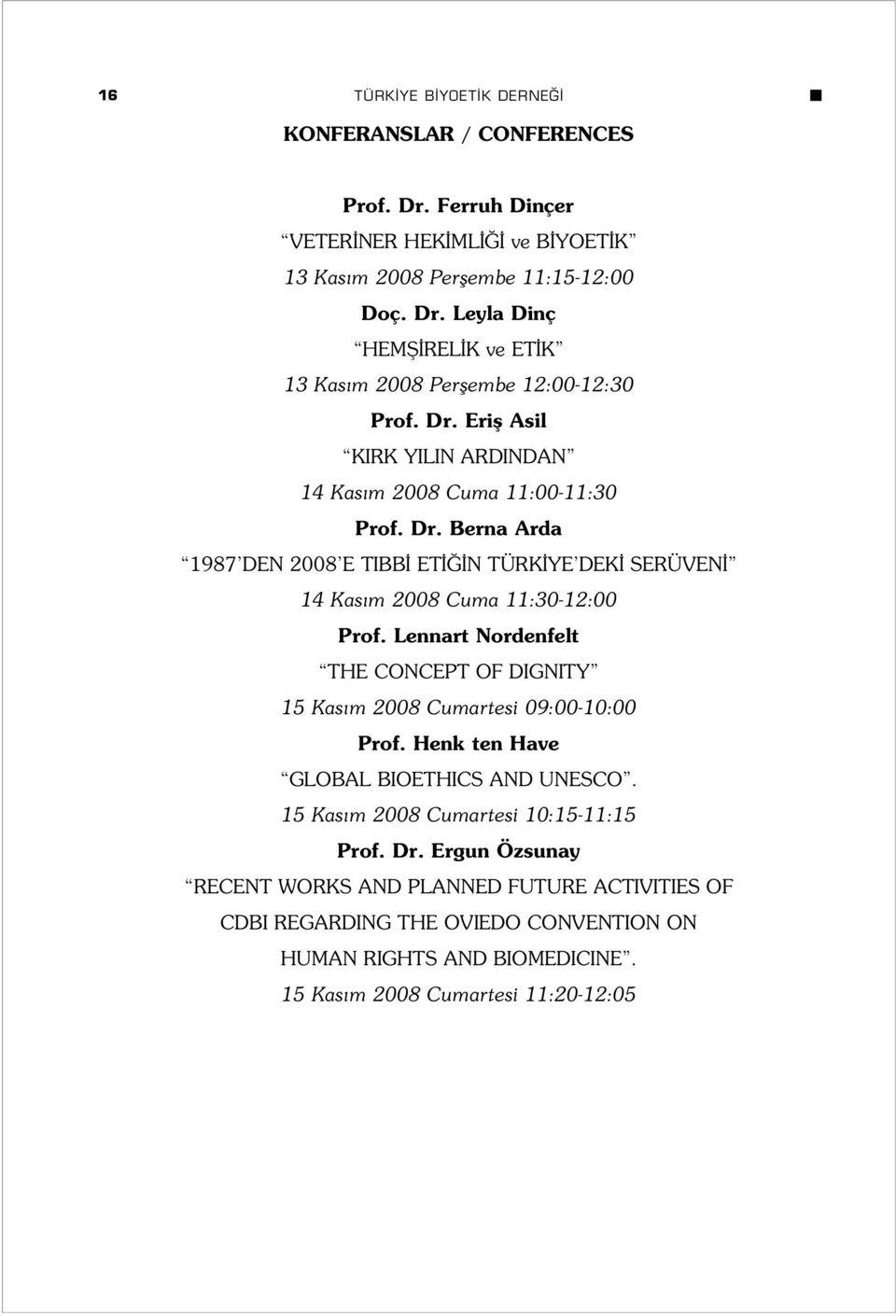 Lennart Nordenfelt THE CONCEPT OF DIGNITY 15 Kas m 2008 Cumartesi 09:00-10:00 Prof. Henk ten Have GLOBAL BIOETHICS AND UNESCO. 15 Kas m 2008 Cumartesi 10:15-11:15 Prof. Dr.