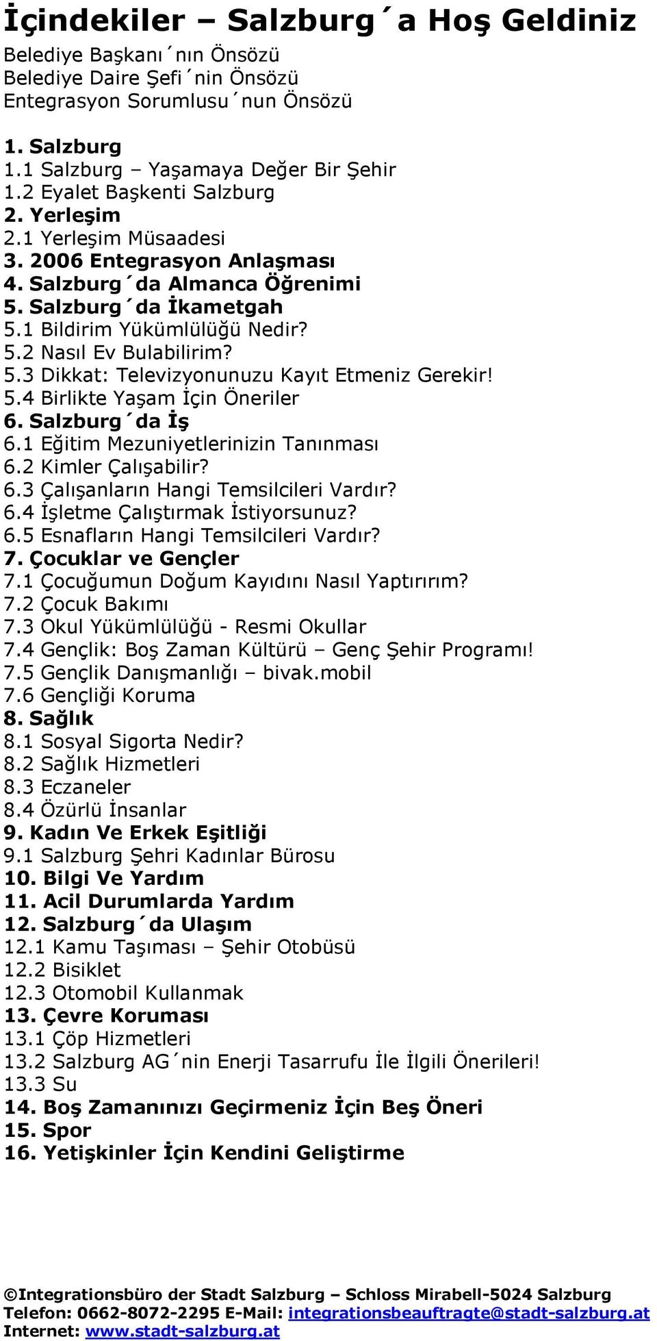 5.3 Dikkat: Televizyonunuzu Kayıt Etmeniz Gerekir! 5.4 Birlikte Yaşam Đçin Öneriler 6. Salzburg da Đş 6.1 Eğitim Mezuniyetlerinizin Tanınması 6.2 Kimler Çalışabilir? 6.3 Çalışanların Hangi Temsilcileri Vardır?