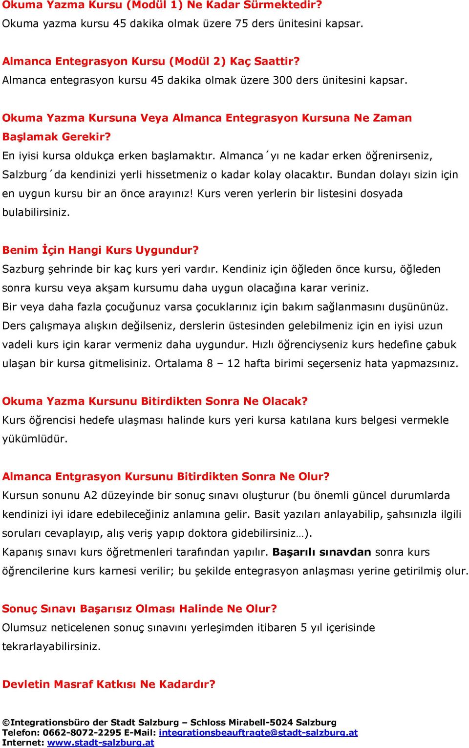 Almanca yı ne kadar erken öğrenirseniz, Salzburg da kendinizi yerli hissetmeniz o kadar kolay olacaktır. Bundan dolayı sizin için en uygun kursu bir an önce arayınız!