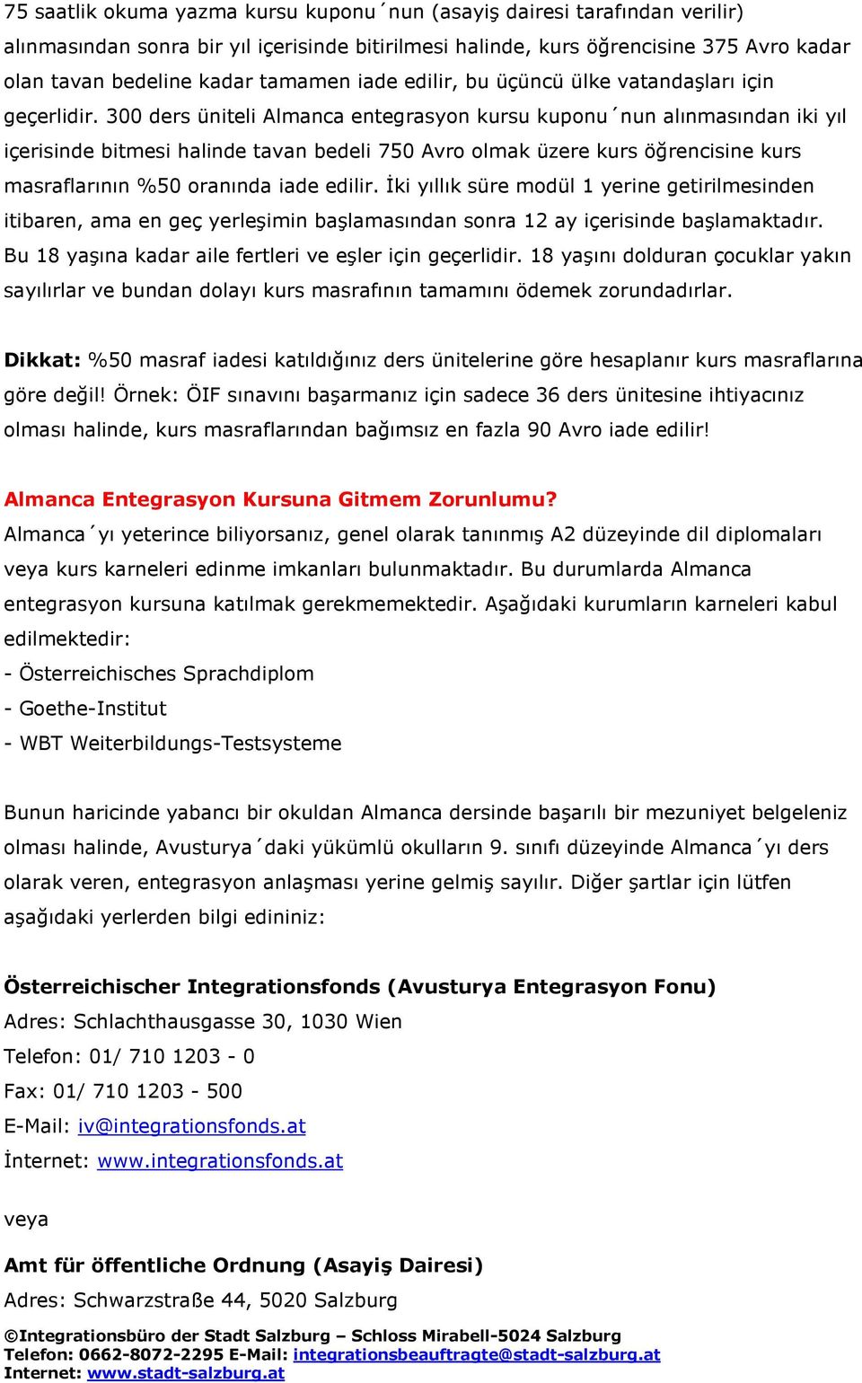 300 ders üniteli Almanca entegrasyon kursu kuponu nun alınmasından iki yıl içerisinde bitmesi halinde tavan bedeli 750 Avro olmak üzere kurs öğrencisine kurs masraflarının %50 oranında iade edilir.