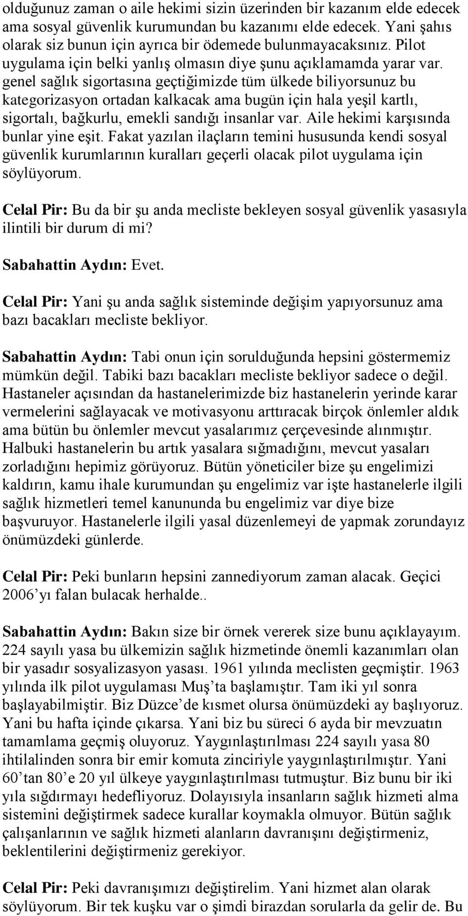 genel sağlık sigortasına geçtiğimizde tüm ülkede biliyorsunuz bu kategorizasyon ortadan kalkacak ama bugün için hala yeşil kartlı, sigortalı, bağkurlu, emekli sandığı insanlar var.