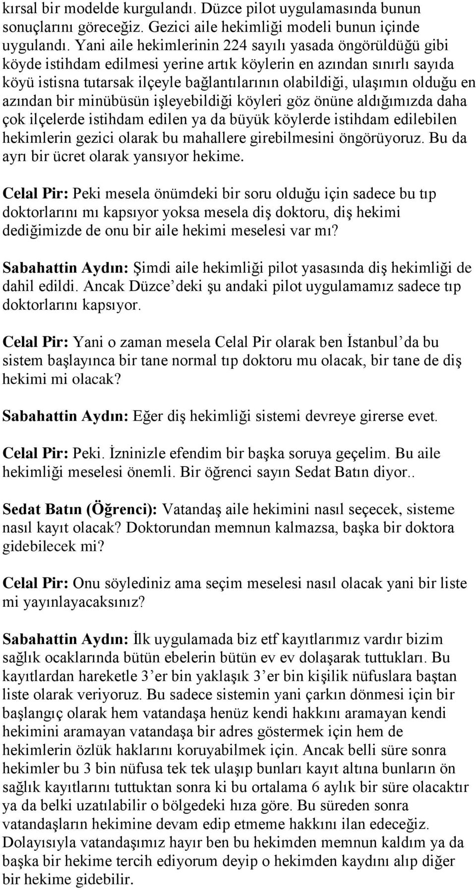 olduğu en azından bir minübüsün işleyebildiği köyleri göz önüne aldığımızda daha çok ilçelerde istihdam edilen ya da büyük köylerde istihdam edilebilen hekimlerin gezici olarak bu mahallere