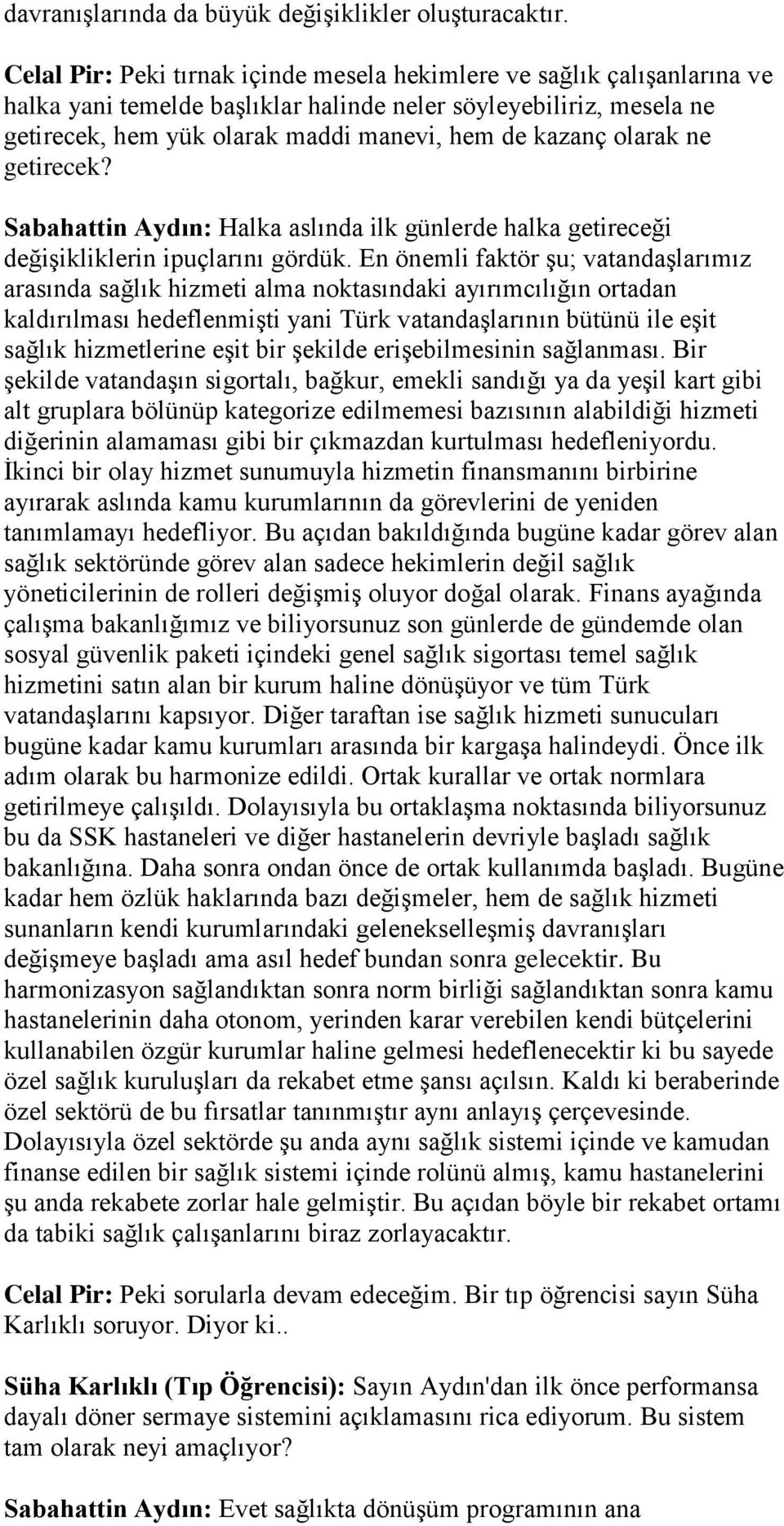 olarak ne getirecek? Sabahattin Aydın: Halka aslında ilk günlerde halka getireceği değişikliklerin ipuçlarını gördük.