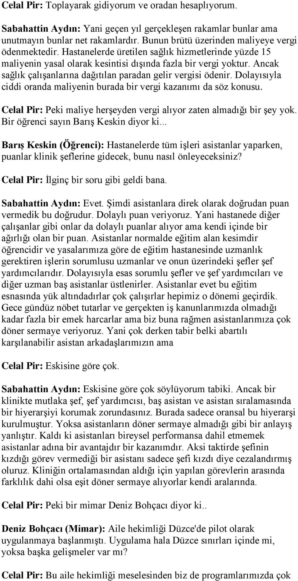 Ancak sağlık çalışanlarına dağıtılan paradan gelir vergisi ödenir. Dolayısıyla ciddi oranda maliyenin burada bir vergi kazanımı da söz konusu.